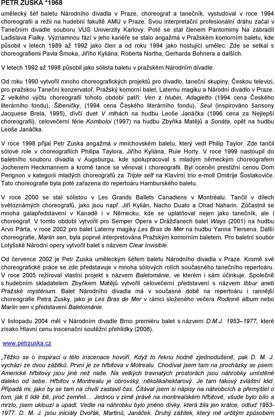 Významnou fází v jeho kariéře se stalo angažmá v Pražském komorním baletu, kde působil v letech 1989 až 1992 jako člen a od roku 1994 jako hostující umělec.