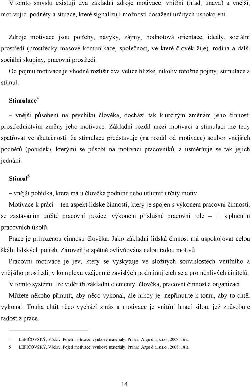 pracovní prostředí. Od pojmu motivace je vhodné rozlišit dva velice blízké, nikoliv totoţné pojmy, stimulace a stimul.