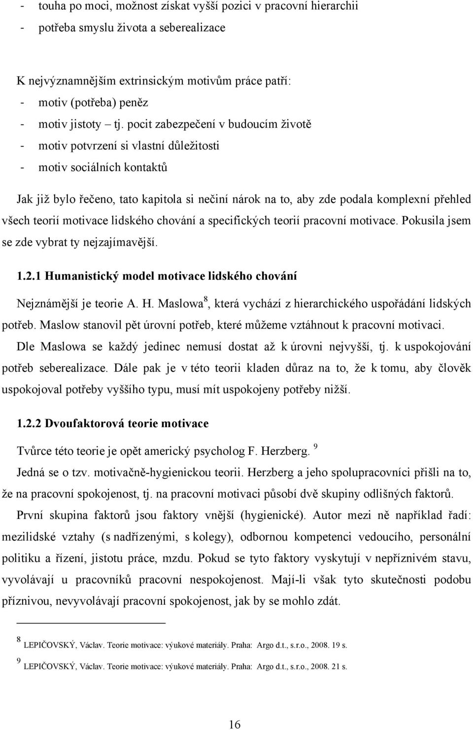 všech teorií motivace lidského chování a specifických teorií pracovní motivace. Pokusila jsem se zde vybrat ty nejzajímavější. 1.2.