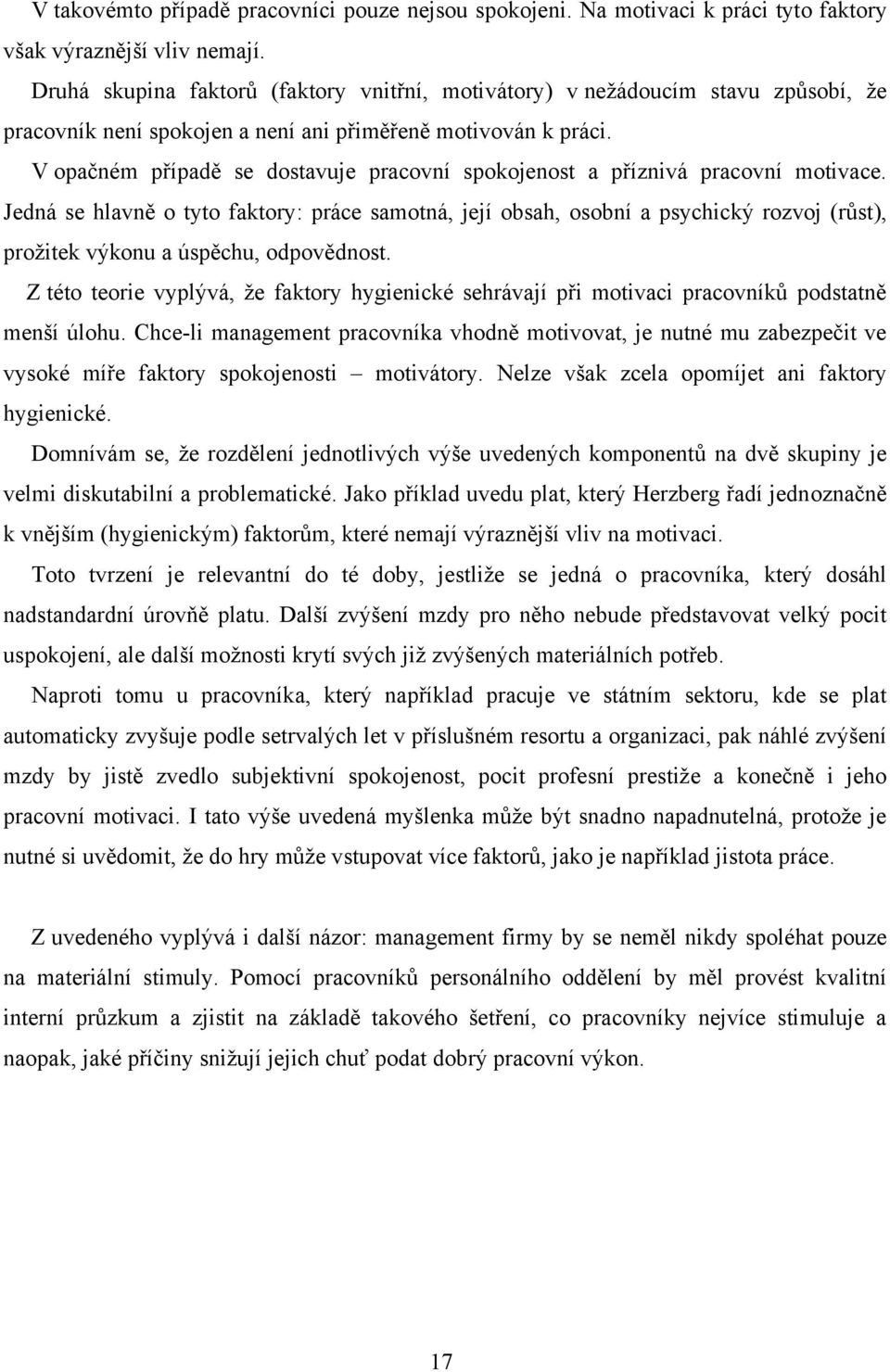 V opačném případě se dostavuje pracovní spokojenost a příznivá pracovní motivace.