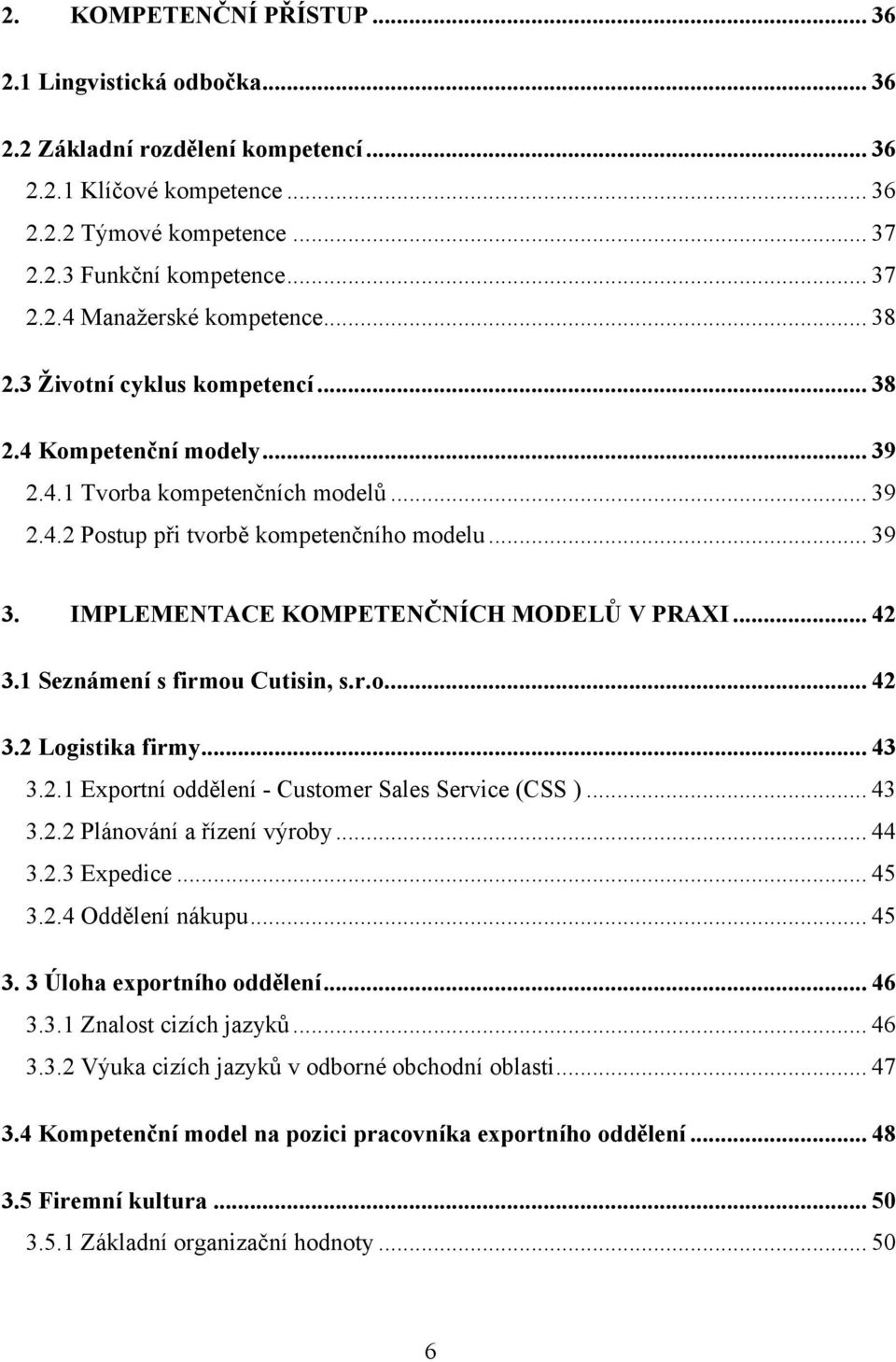 IMPLEMENTACE KOMPETENČNÍCH MODELŮ V PRAXI... 42 3.1 Seznámení s firmou Cutisin, s.r.o.... 42 3.2 Logistika firmy... 43 3.2.1 Exportní oddělení - Customer Sales Service (CSS )... 43 3.2.2 Plánování a řízení výroby.