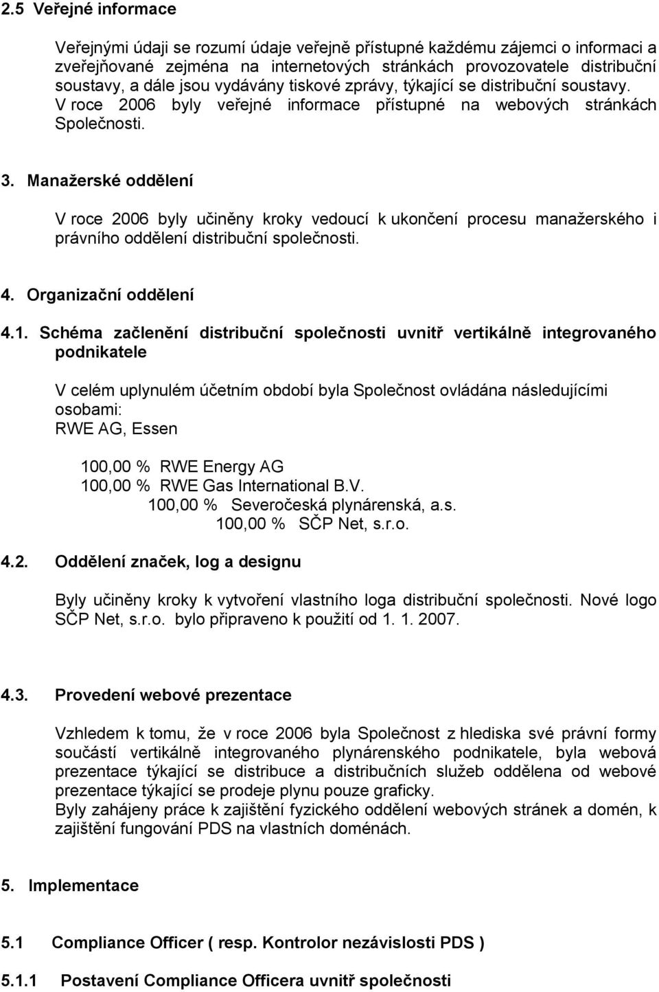 Manažerské oddělení V roce 2006 byly učiněny kroky vedoucí k ukončení procesu manažerského i právního oddělení distribuční společnosti. 4. Organizační oddělení 4.1.