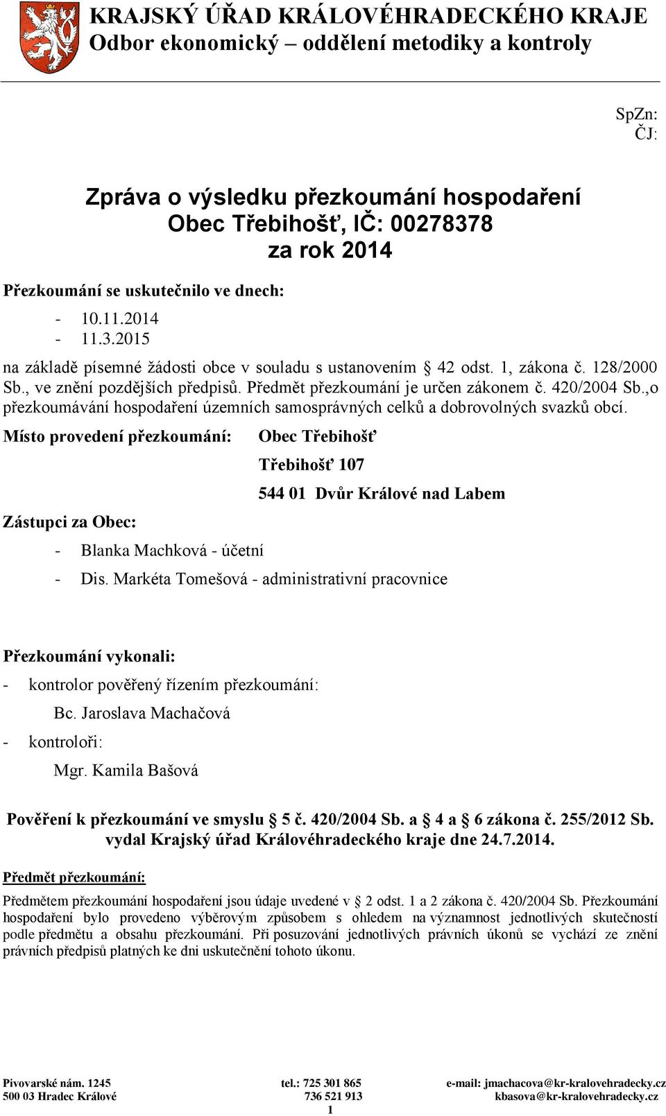 Předmět přezkoumání je určen zákonem č. 420/2004 Sb.,o přezkoumávání hospodaření územních samosprávných celků a dobrovolných svazků obcí.