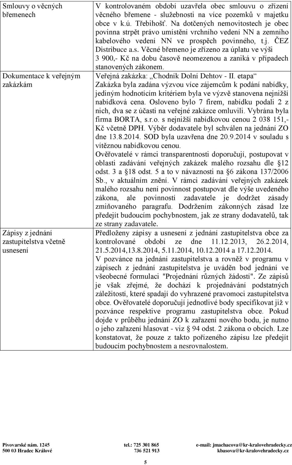 s. Věcné břemeno je zřízeno za úplatu ve výši 3 900, Kč na dobu časově neomezenou a zaniká v případech stanovených zákonem. Veřejná zakázka: Chodník Dolní Dehtov II.