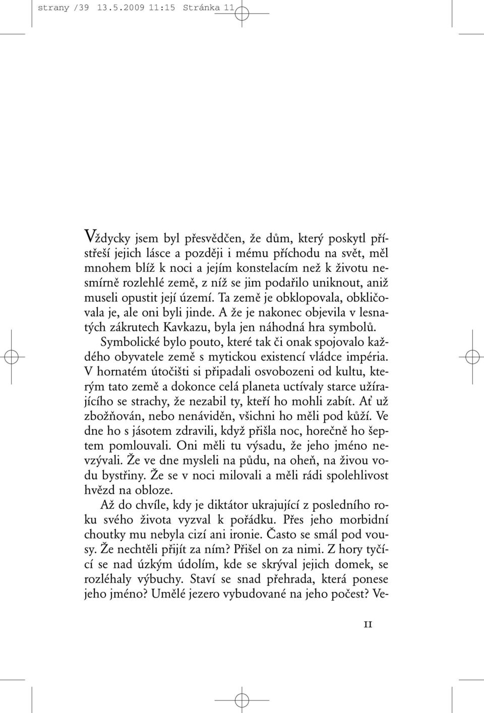 rozlehlé země, z níž se jim podařilo uniknout, aniž museli opustit její území. Ta země je obklopovala, obkličovala je, ale oni byli jinde.