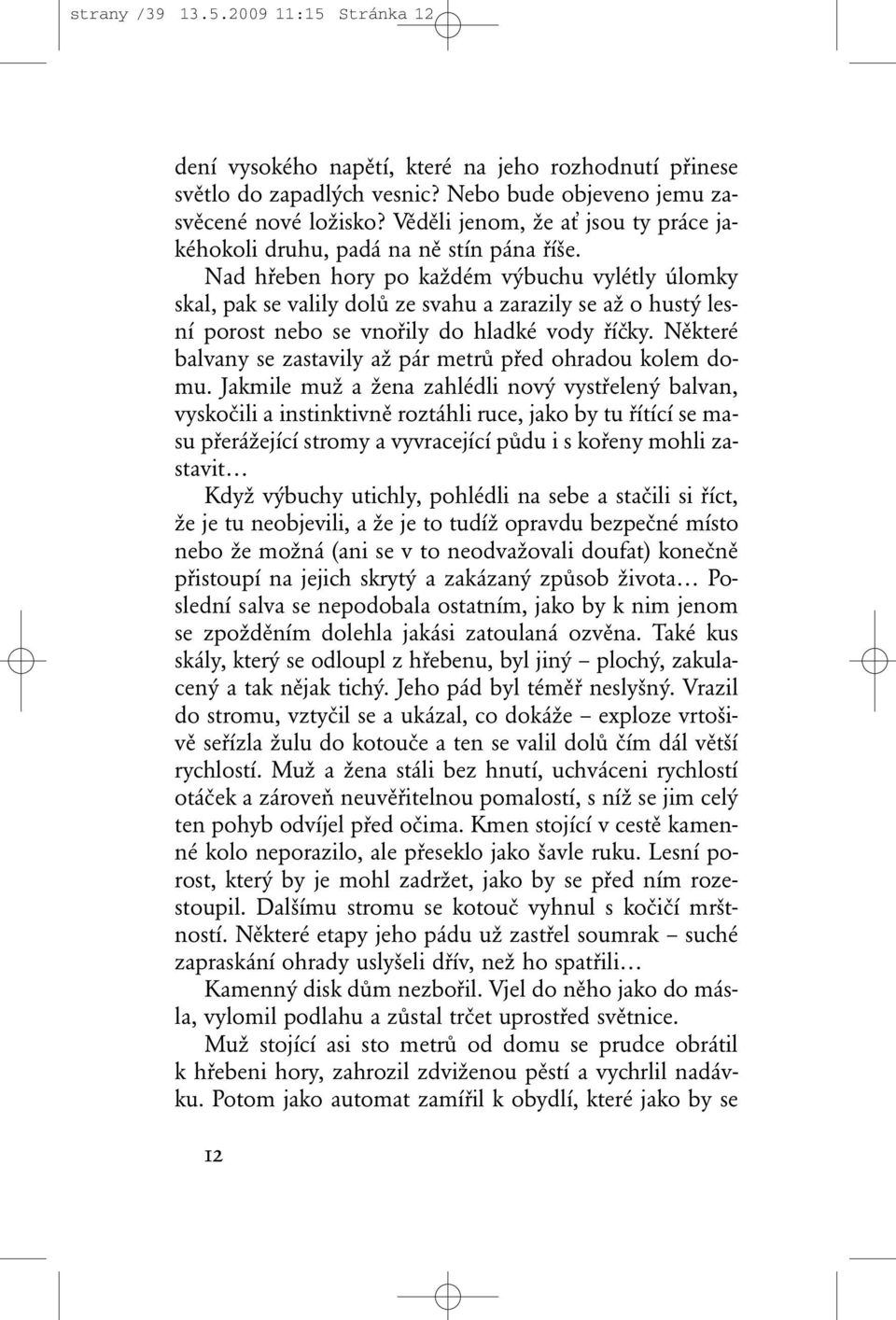 Nad hřeben hory po každém výbuchu vylétly úlomky skal, pak se valily dolů ze svahu a zarazily se až o hustý lesní porost nebo se vnořily do hladké vody říčky.