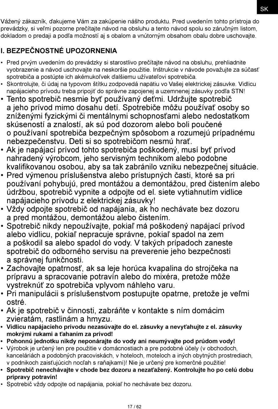 obalu dobre uschovajte. I. BEZPEČNOSTNÉ UPOZORNENIA Pred prvým uvedením do prevádzky si starostlivo prečítajte návod na obsluhu, prehliadnite vyobrazenie a návod uschovajte na neskoršie použitie.