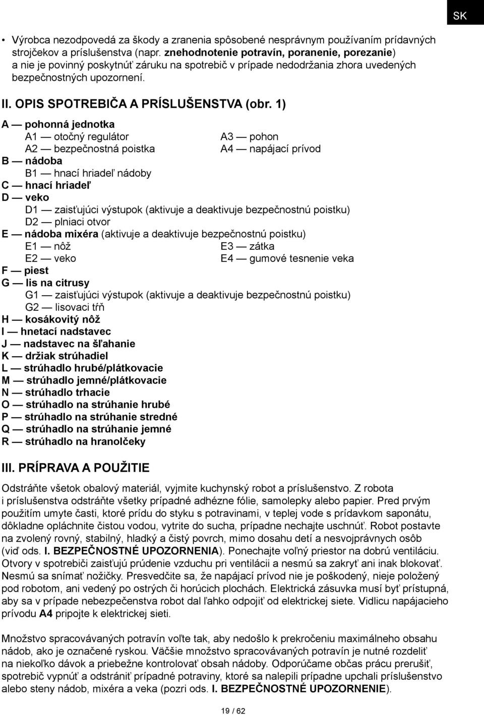 1) A pohonná jednotka A1 otočný regulátor A3 pohon A2 bezpečnostná poistka A4 napájací prívod B nádoba B1 hnací hriadeľ nádoby C hnací hriadeľ D veko D1 zaisťujúci výstupok (aktivuje a deaktivuje