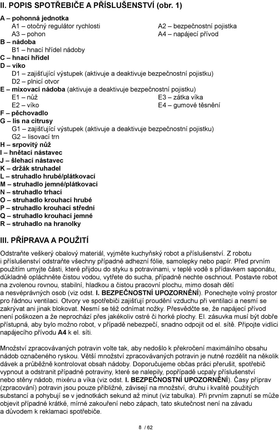 deaktivuje bezpečnostní pojistku) D2 plnicí otvor E mixovací nádoba (aktivuje a deaktivuje bezpečnostní pojistku) E1 nůž E3 zátka víka E2 víko E4 gumové těsnění F pěchovadlo G lis na citrusy G1