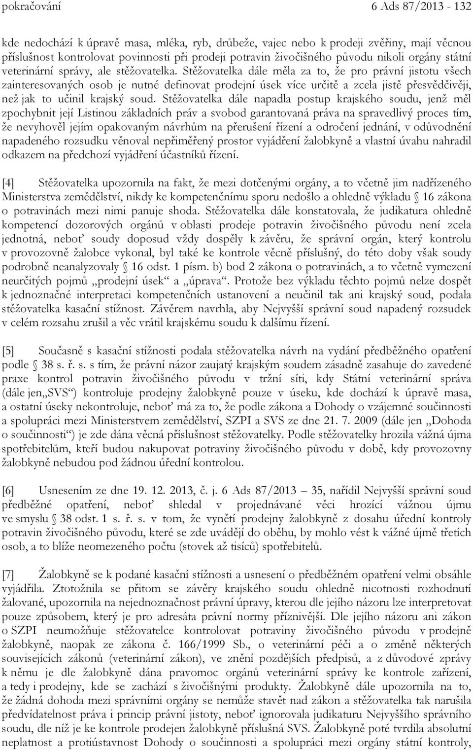 Stěžovatelka dále měla za to, že pro právní jistotu všech zainteresovaných osob je nutné definovat prodejní úsek více určitě a zcela jistě přesvědčivěji, než jak to učinil krajský soud.