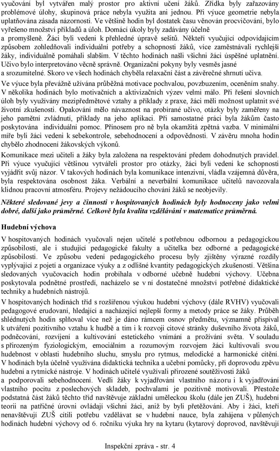 Domácí úkoly byly zadávány účelně a promyšleně. Žáci byli vedeni k přehledné úpravě sešitů.