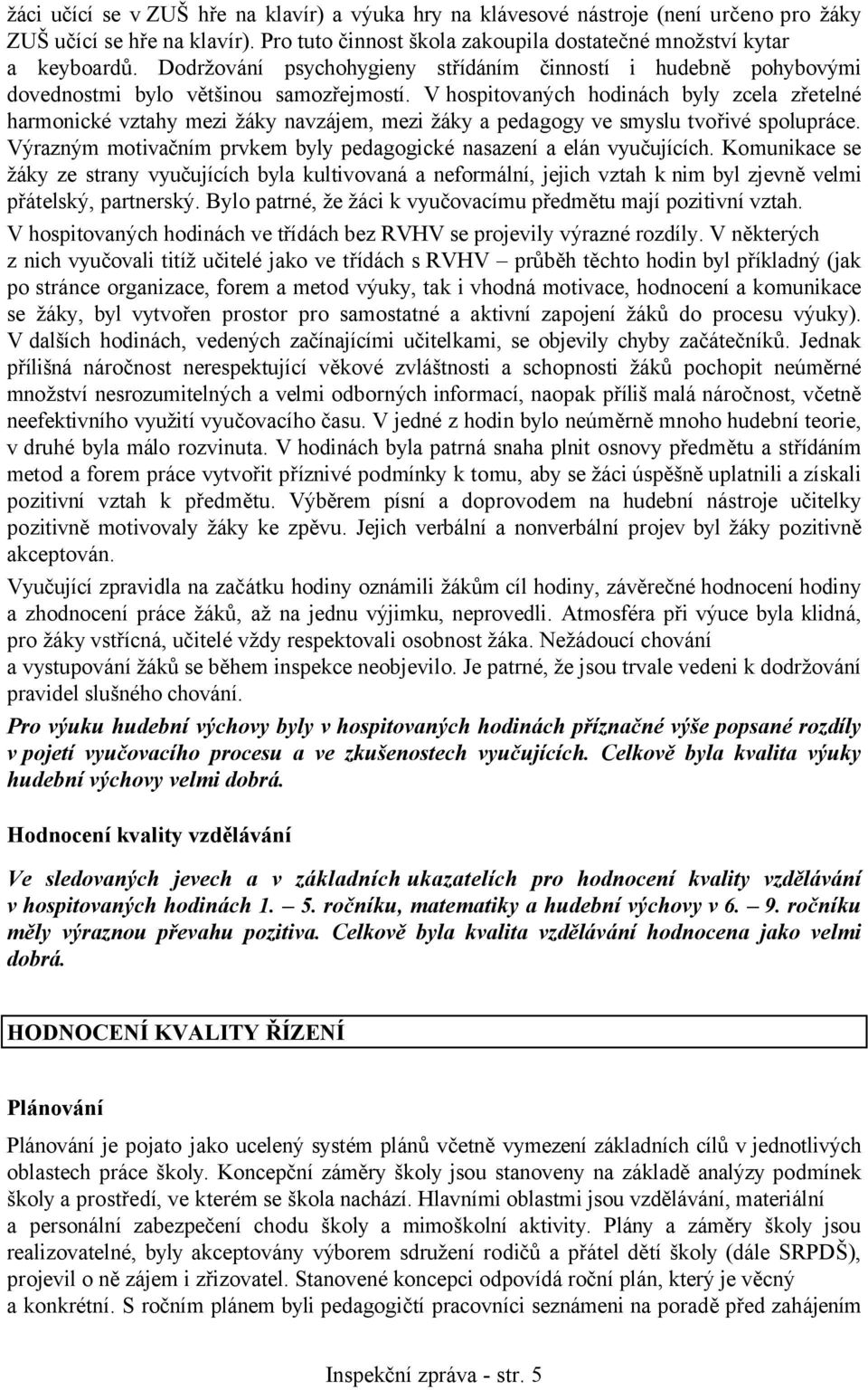 V hospitovaných hodinách byly zcela zřetelné harmonické vztahy mezi žáky navzájem, mezi žáky a pedagogy ve smyslu tvořivé spolupráce.