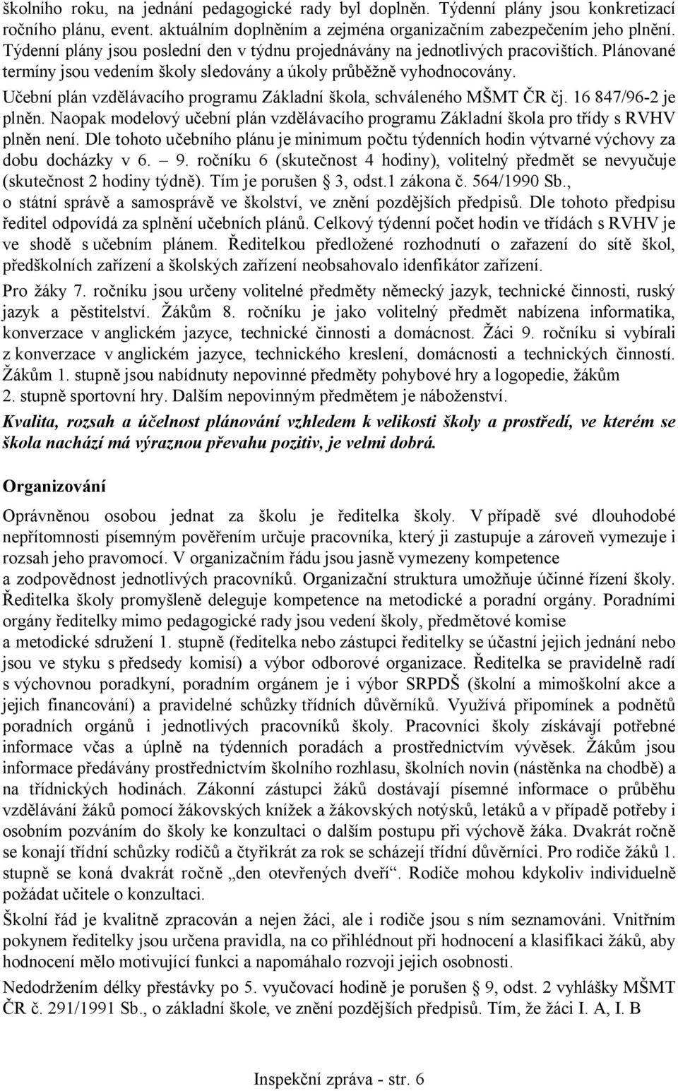 Učební plán vzdělávacího programu Základní škola, schváleného MŠMT ČR čj. 16 847/96-2 je plněn. Naopak modelový učební plán vzdělávacího programu Základní škola pro třídy s RVHV plněn není.