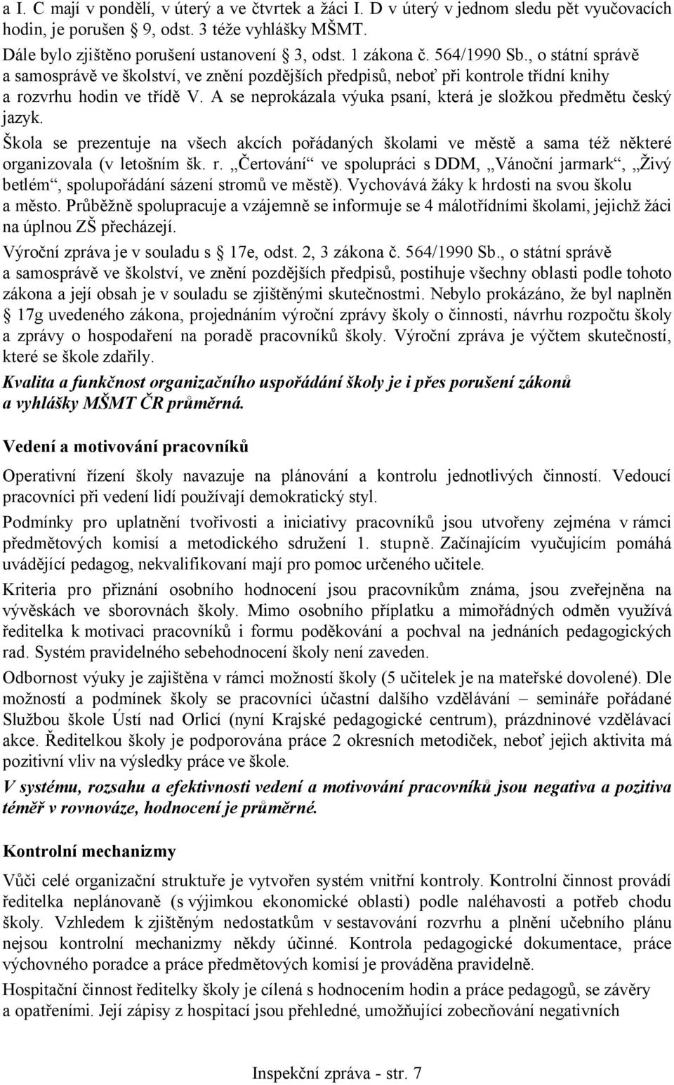 A se neprokázala výuka psaní, která je složkou předmětu český jazyk. Škola se prezentuje na všech akcích pořádaných školami ve městě a sama též některé organizovala (v letošním šk. r.