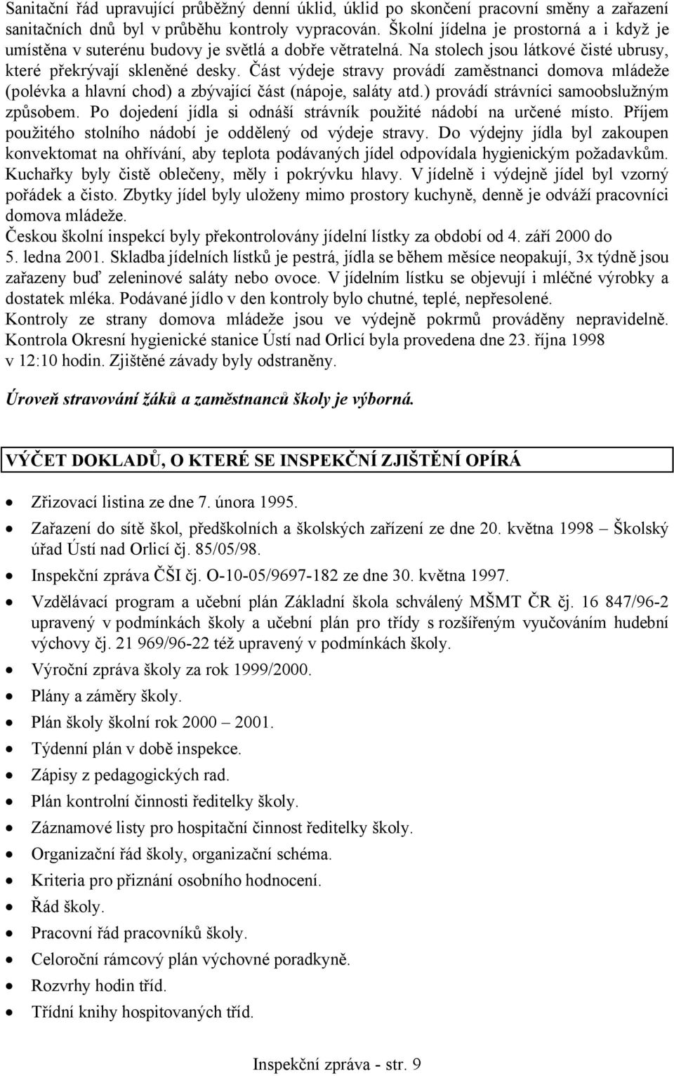 Část výdeje stravy provádí zaměstnanci domova mládeže (polévka a hlavní chod) a zbývající část (nápoje, saláty atd.) provádí strávníci samoobslužným způsobem.