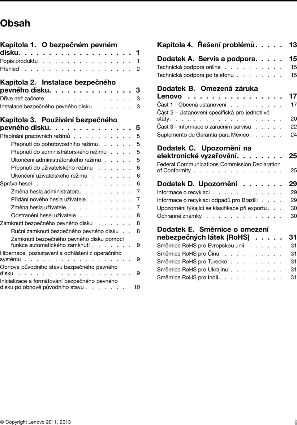 ..... 5 Přepnutí do administrátorského režimu.... 5 Ukončení administrátorského režimu..... 5 Přepnutí do uživatelského režimu...... 6 Ukončení uživatelského režimu....... 6 Správa hesel.