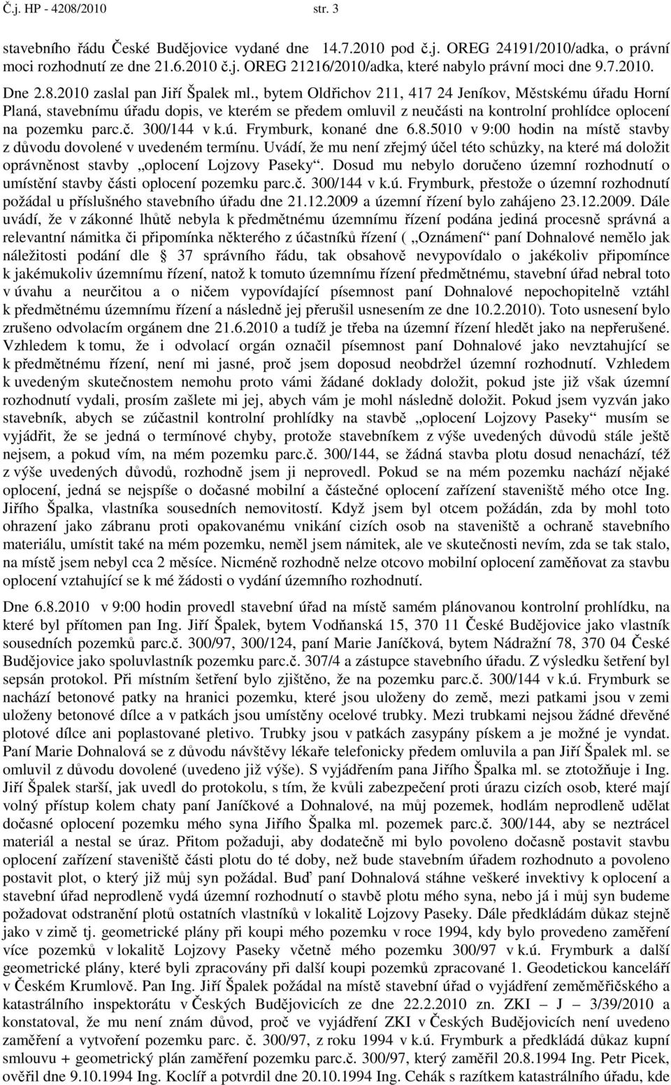 , bytem Oldřichov 211, 417 24 Jeníkov, Městskému úřadu Horní Planá, stavebnímu úřadu dopis, ve kterém se předem omluvil z neučásti na kontrolní prohlídce oplocení na pozemku parc.č. 300/144 v k.ú. Frymburk, konané dne 6.