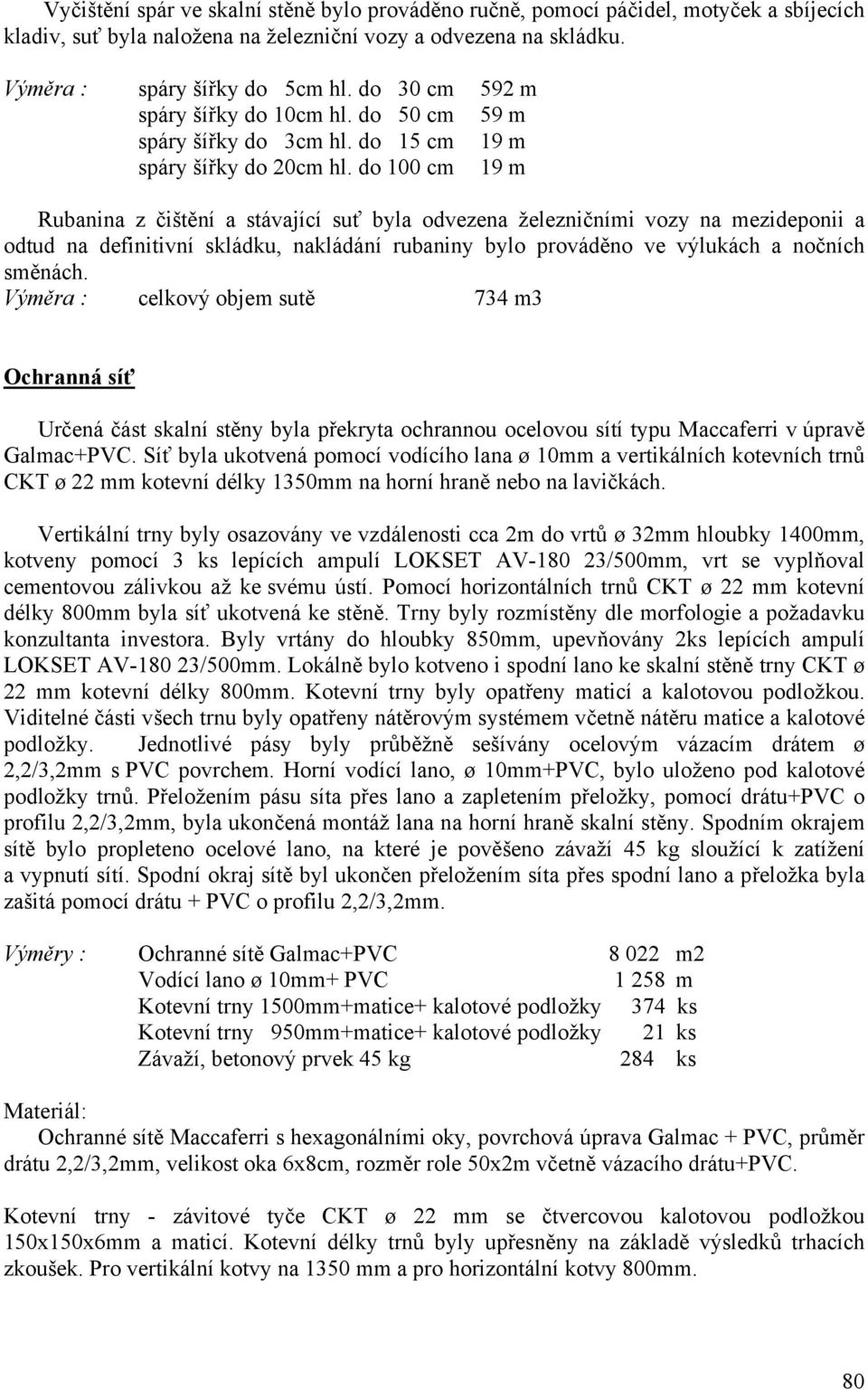 do 100 cm 19 m Rubanina z čištění a stávající suť byla odvezena železničními vozy na mezideponii a odtud na definitivní skládku, nakládání rubaniny bylo prováděno ve výlukách a nočních směnách.