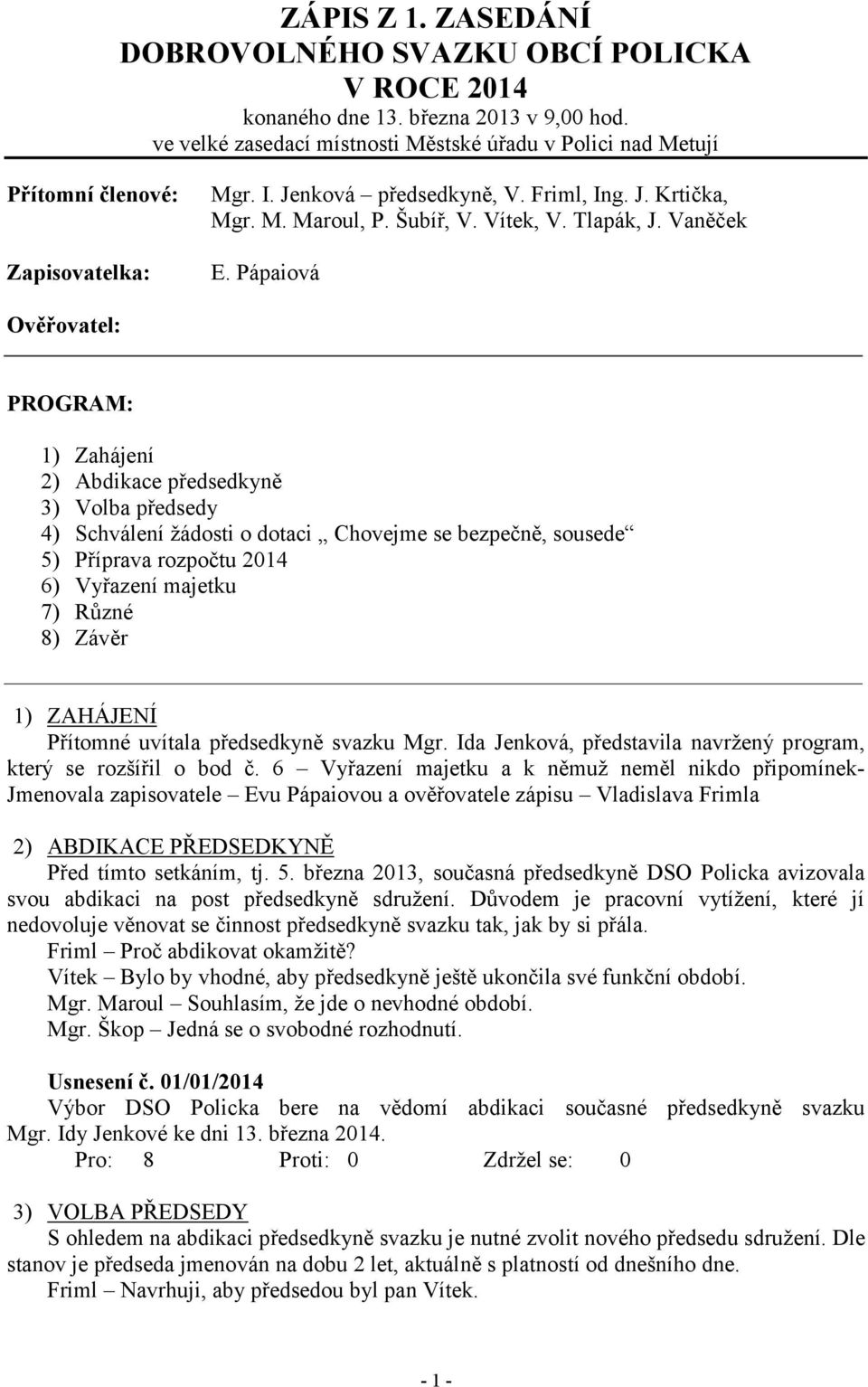 Pápaiová Ověřovatel: PROGRAM: 1) Zahájení 2) Abdikace předsedkyně 3) Volba předsedy 4) Schválení žádosti o dotaci Chovejme se bezpečně, sousede 5) Příprava rozpočtu 2014 6) Vyřazení majetku 7) Různé