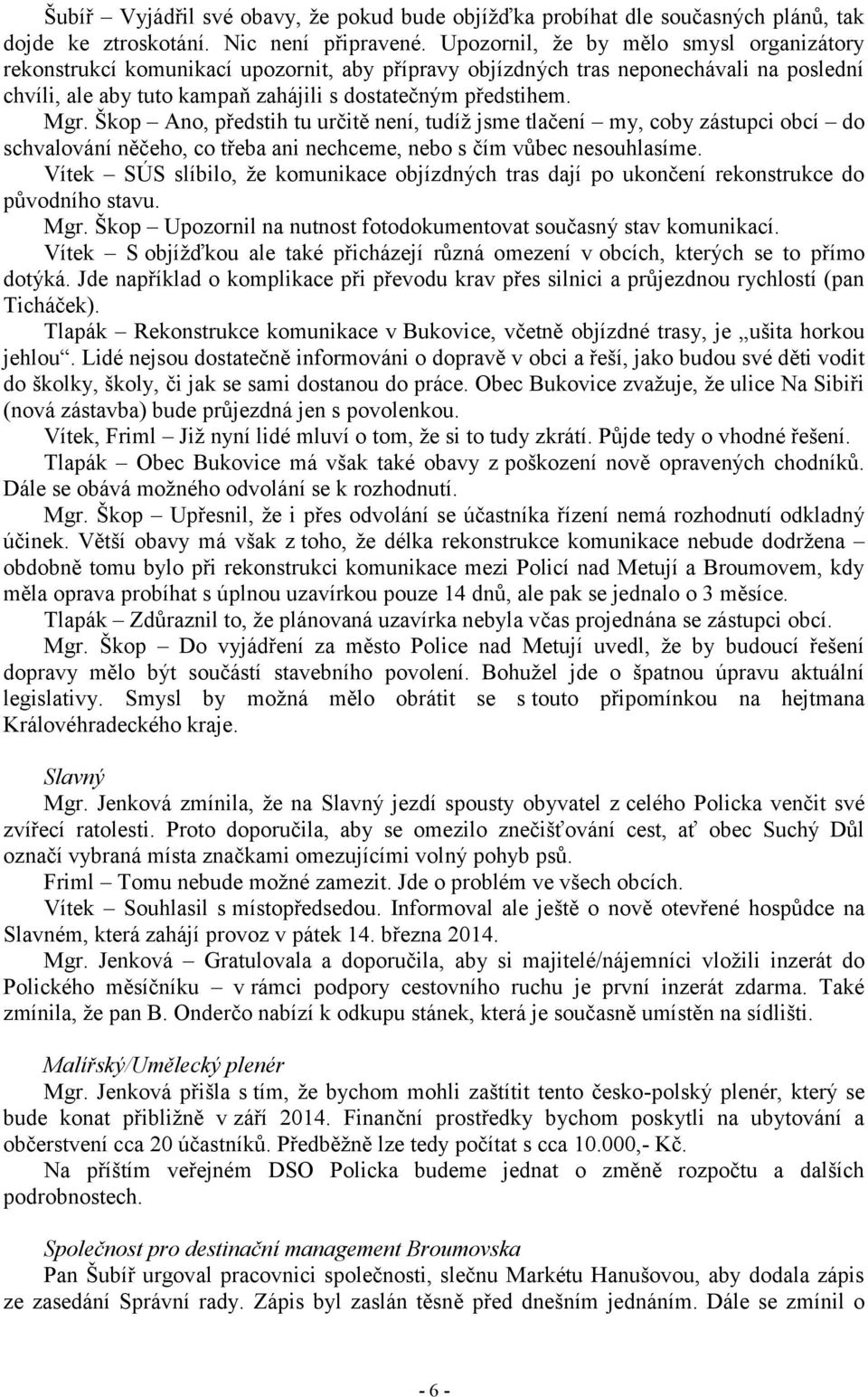 Škop Ano, předstih tu určitě není, tudíž jsme tlačení my, coby zástupci obcí do schvalování něčeho, co třeba ani nechceme, nebo s čím vůbec nesouhlasíme.