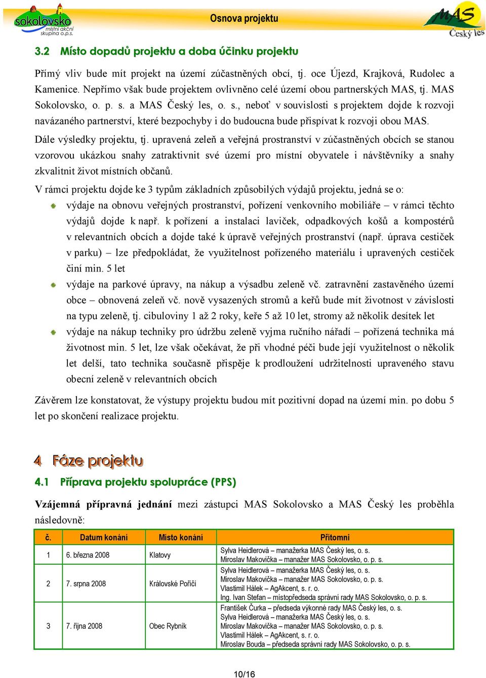 a MAS Český les, o. s., neboť v souvislosti s projektem dojde k rozvoji navázaného partnerství, které bezpochyby i do budoucna bude přispívat k rozvoji obou MAS. Dále výsledky projektu, tj.