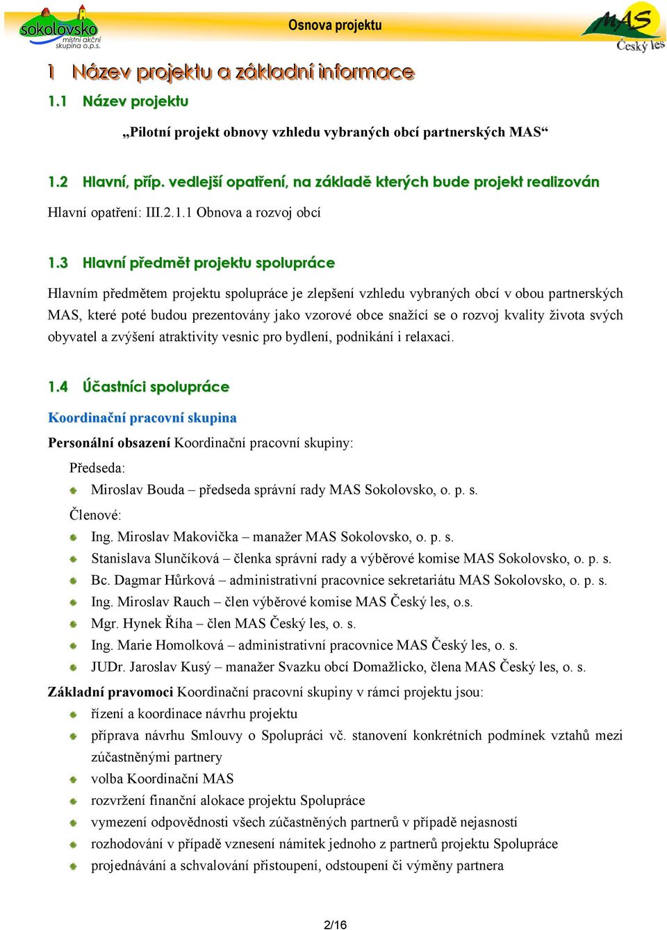 3 Hlavní předmět projektu spolupráce Hlavním předmětem projektu spolupráce je zlepšení vzhledu vybraných obcí v obou partnerských MAS, které poté budou prezentovány jako vzorové obce snažící se o