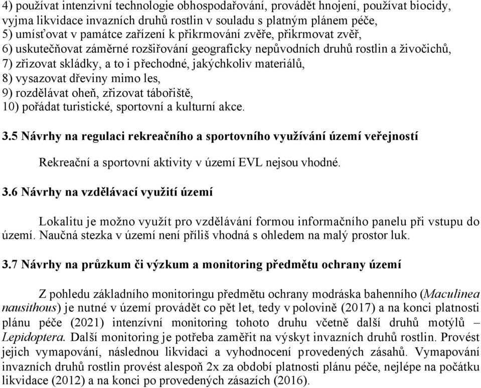 dřeviny mimo les, 9) rozdělávat oheň, zřizovat tábořiště, 10) pořádat turistické, sportovní a kulturní akce. 3.