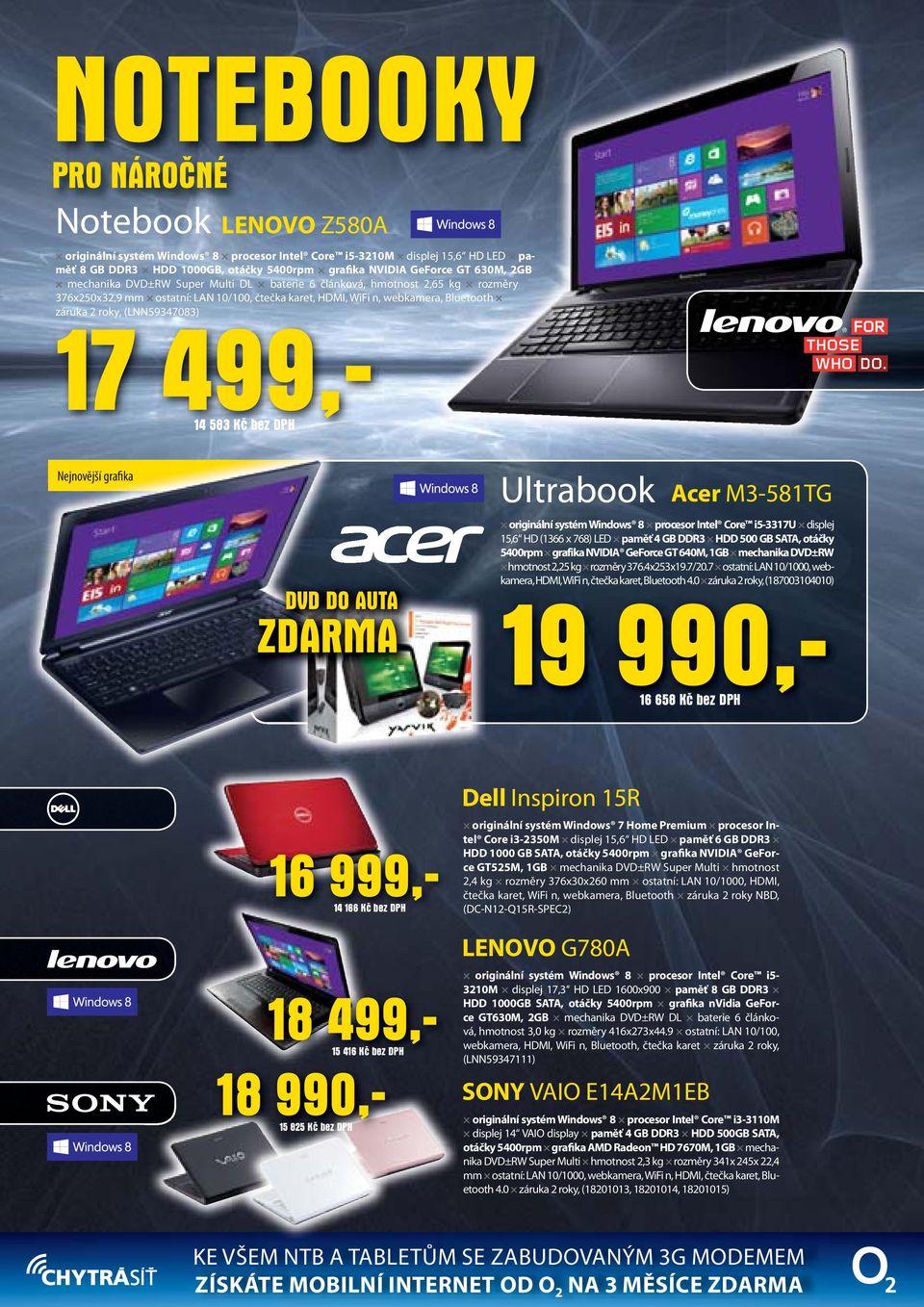 499,- 14 583 Kč bez DPH Nejnovější grafika DVD DO AUTA ZDARMA Ultrabook Acer M3-581TG originální systém Windows 8 procesor Intel Core i5-3317u displej 15,6 HD (1366 x 768) LED paměť 4 GB DDR3 HDD 500