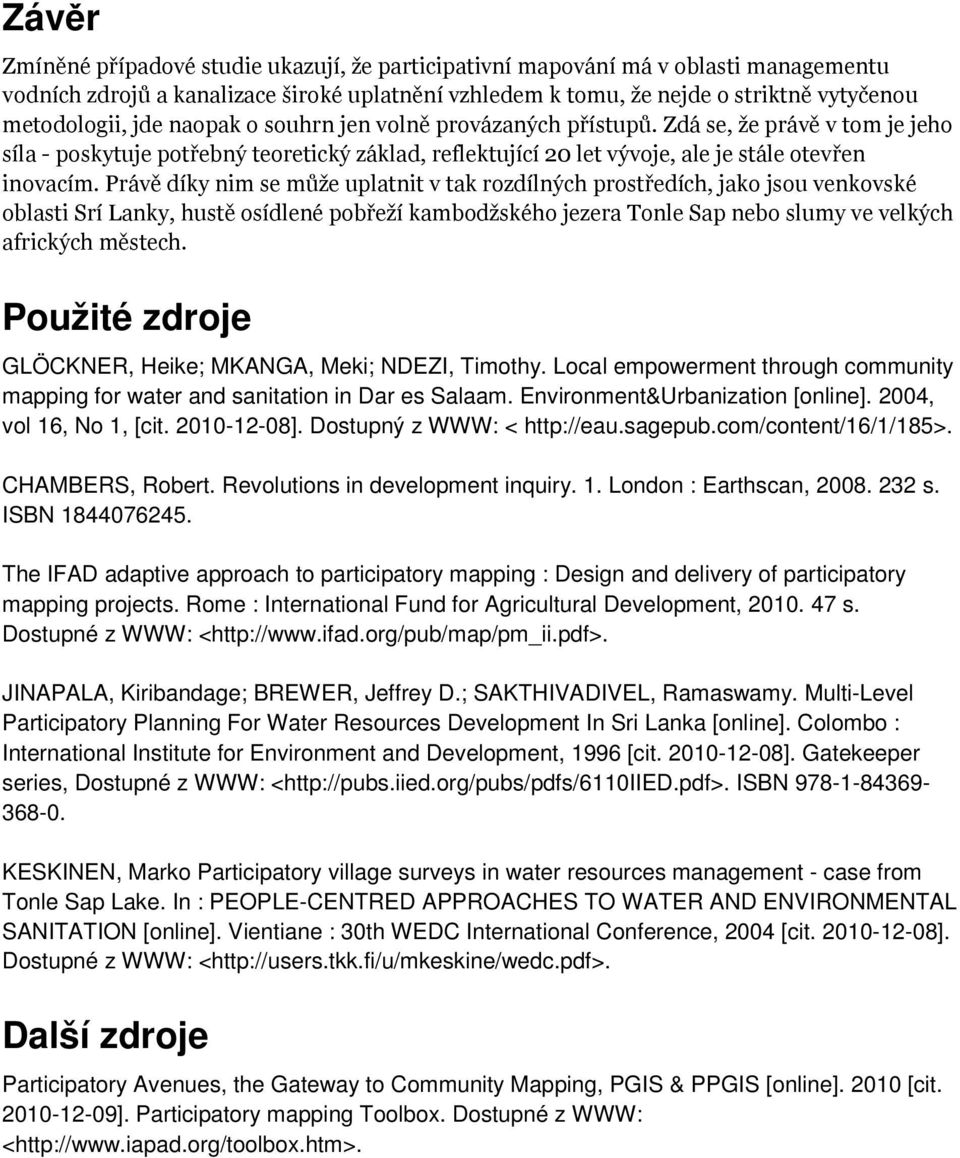 Právě díky nim se může uplatnit v tak rozdílných prostředích, jako jsou venkovské oblasti Srí Lanky, hustě osídlené pobřeží kambodžského jezera Tonle Sap nebo slumy ve velkých afrických městech.