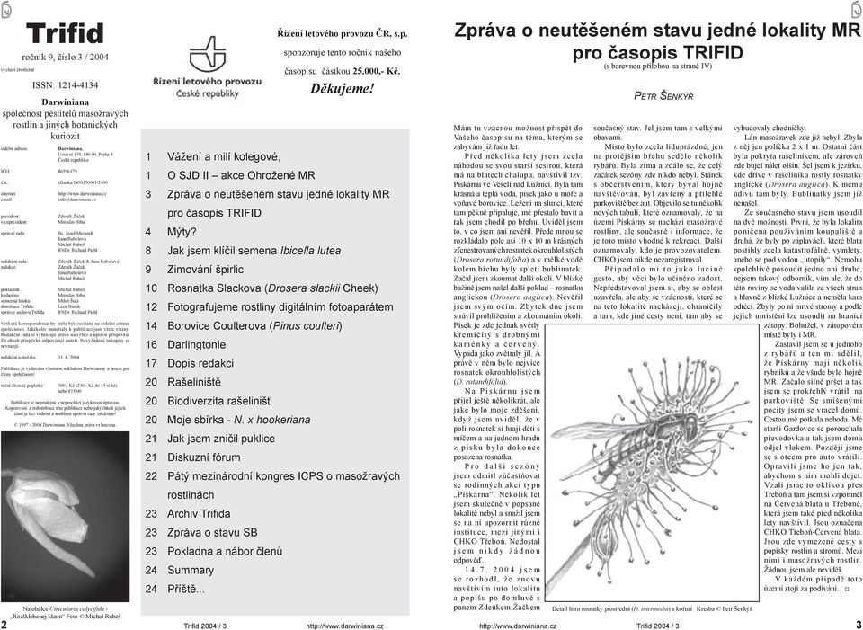 : ebanka 1450250001/2400 internet: email: prezident: viceprezident: správní rada: redakční rada: redakce: pokladník: knihovna: semenná banka: distribuce Trifida: správce archivu Trifida: http://www.