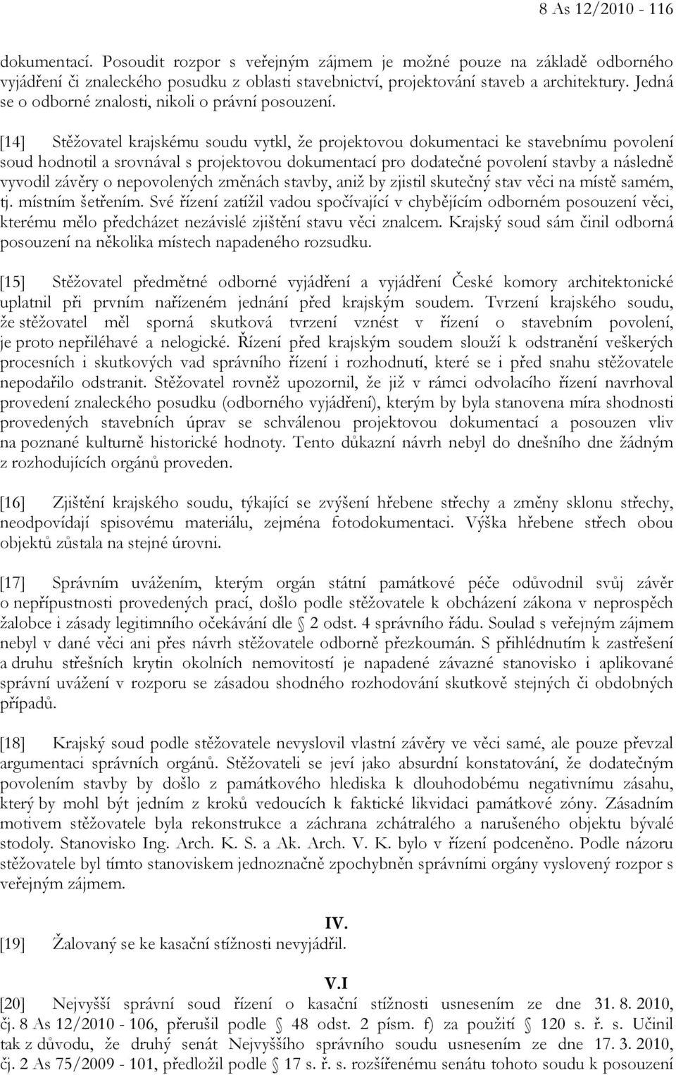 [14] Stěžovatel krajskému soudu vytkl, že projektovou dokumentaci ke stavebnímu povolení soud hodnotil a srovnával s projektovou dokumentací pro dodatečné povolení stavby a následně vyvodil závěry o