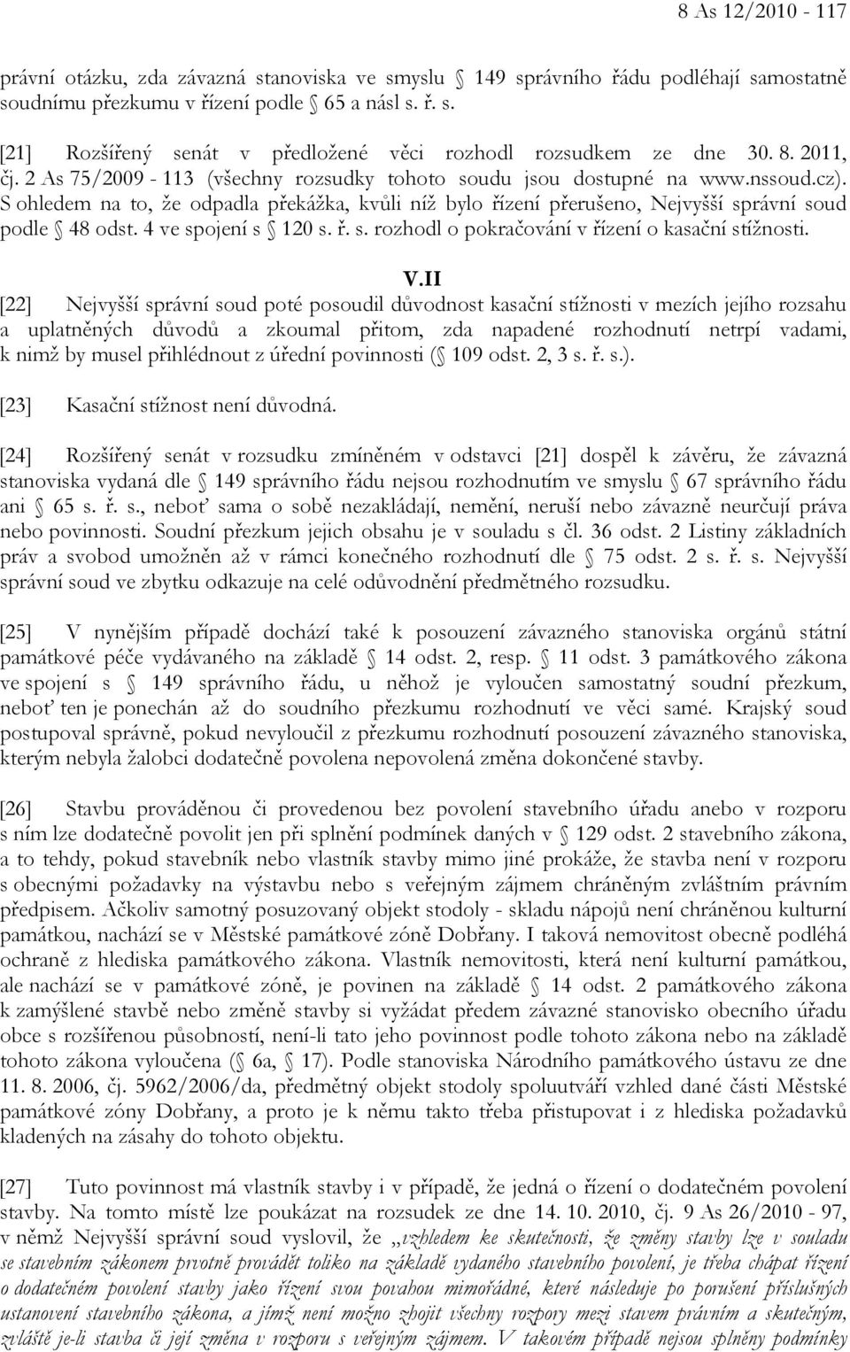 S ohledem na to, že odpadla překážka, kvůli níž bylo řízení přerušeno, Nejvyšší správní soud podle 48 odst. 4 ve spojení s 120 s. ř. s. rozhodl o pokračování v řízení o kasační stížnosti. V.