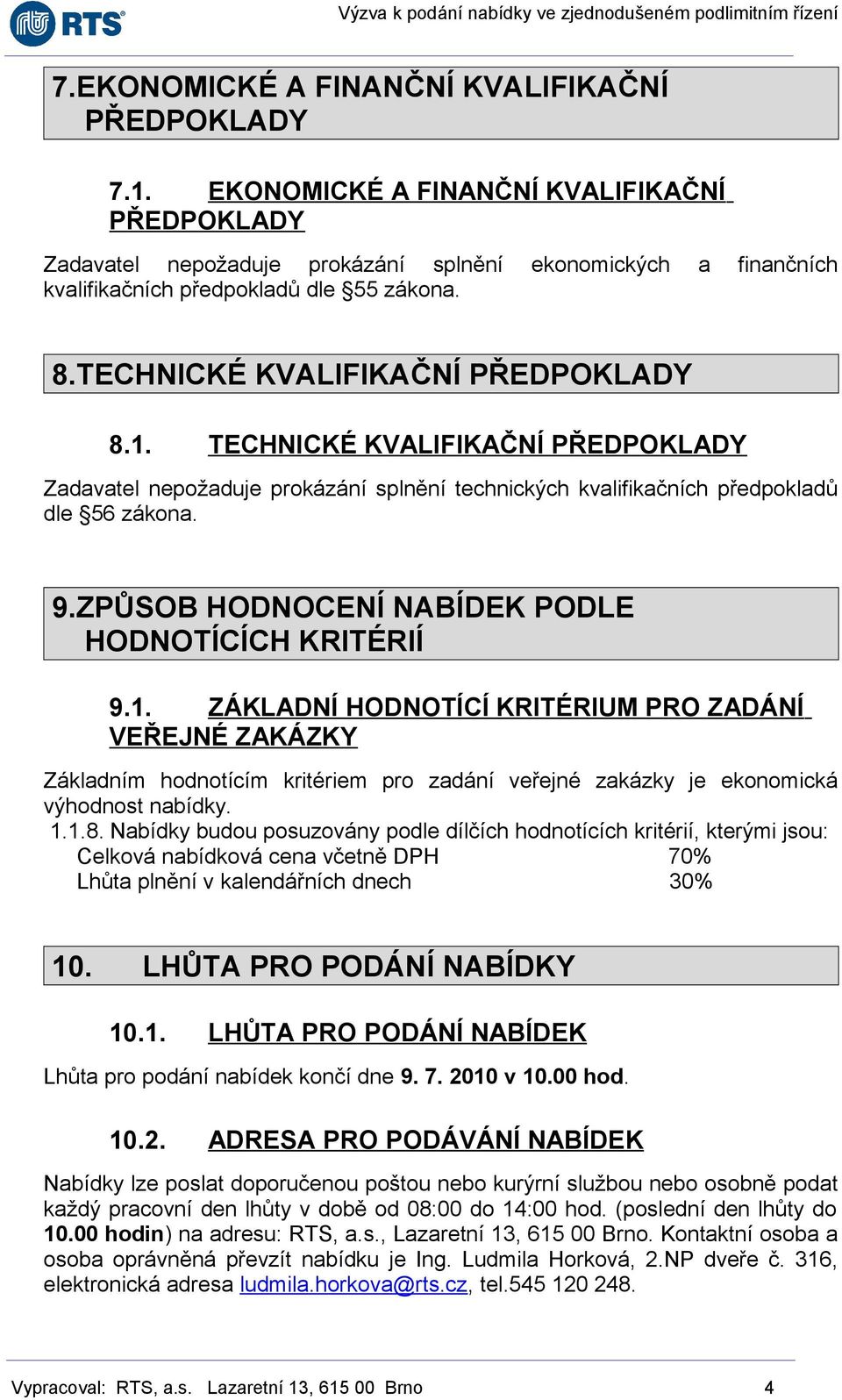 TECHNICKÉ KVALIFIKAČNÍ PŘEDPOKLADY Zadavatel nepožaduje prokázání splnění technických kvalifikačních předpokladů dle 56 zákona. 9.ZPŮSOB HODNOCENÍ NABÍDEK PODLE HODNOTÍCÍCH KRITÉRIÍ 9.1.