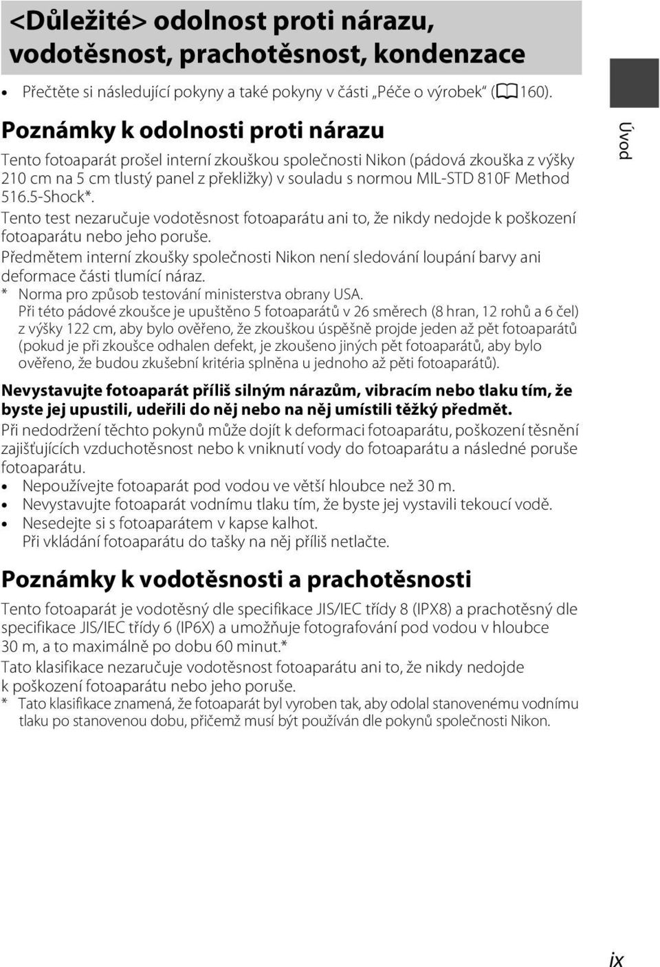 516.5-Shock*. Tento test nezaručuje vodotěsnost fotoaparátu ani to, že nikdy nedojde k poškození fotoaparátu nebo jeho poruše.