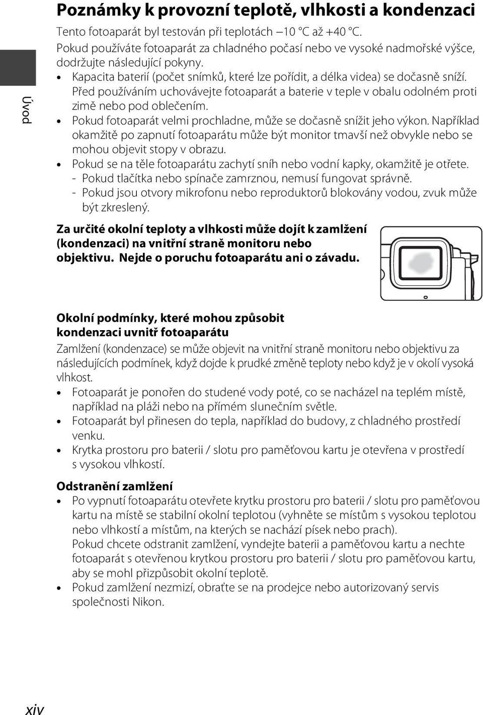 Před používáním uchovávejte fotoaparát a baterie v teple v obalu odolném proti zimě nebo pod oblečením. Pokud fotoaparát velmi prochladne, může se dočasně snížit jeho výkon.