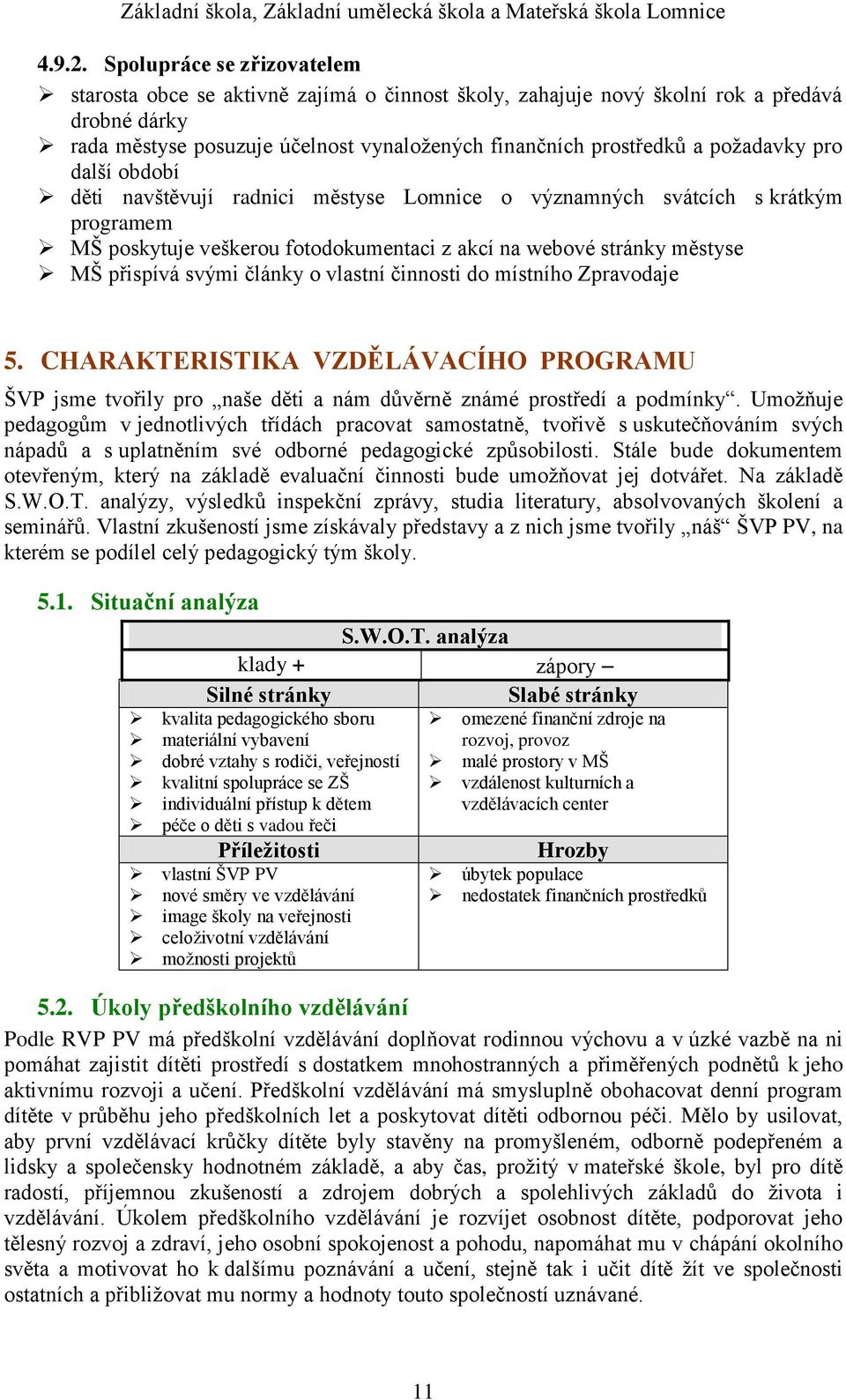 požadavky pro další období děti navštěvují radnici městyse Lomnice o významných svátcích s krátkým programem MŠ poskytuje veškerou fotodokumentaci z akcí na webové stránky městyse MŠ přispívá svými