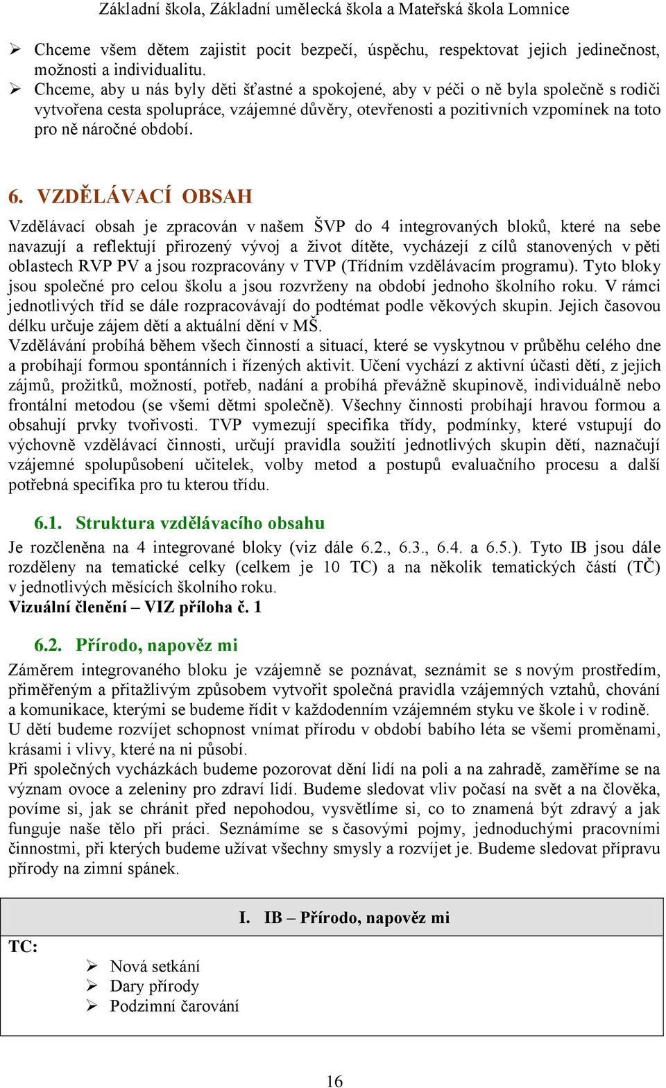 6. VZDĚLÁVACÍ OBSAH Vzdělávací obsah je zpracován v našem ŠVP do 4 integrovaných bloků, které na sebe navazují a reflektují přirozený vývoj a život dítěte, vycházejí z cílů stanovených v pěti