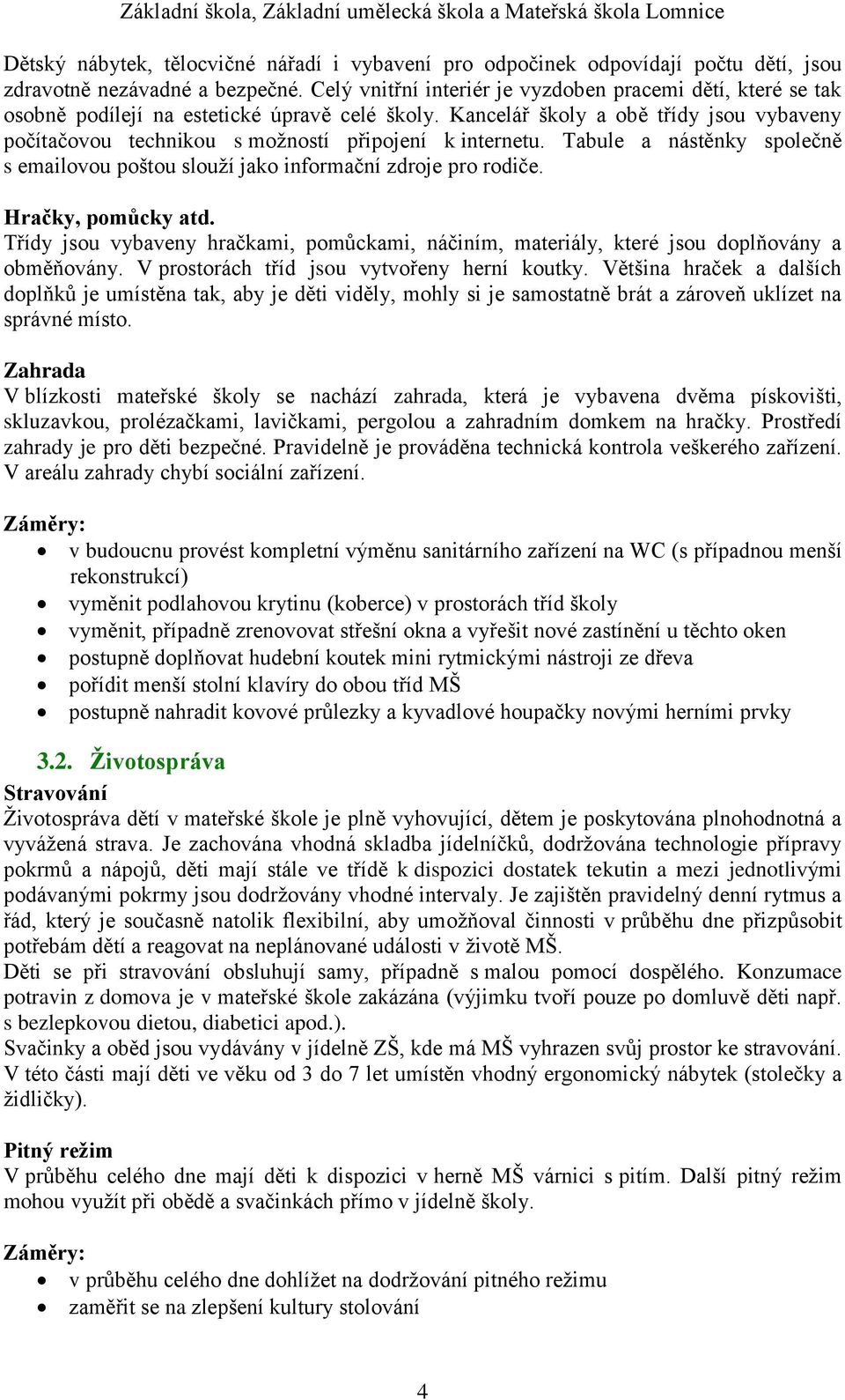 Kancelář školy a obě třídy jsou vybaveny počítačovou technikou s možností připojení k internetu. Tabule a nástěnky společně s emailovou poštou slouží jako informační zdroje pro rodiče.