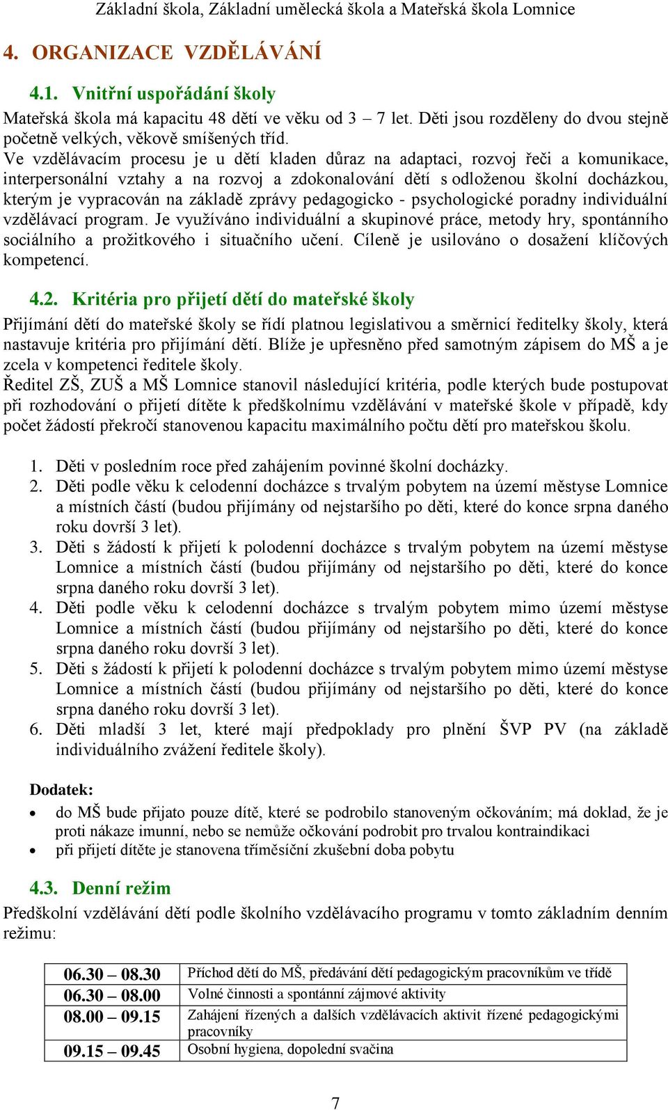 základě zprávy pedagogicko - psychologické poradny individuální vzdělávací program. Je využíváno individuální a skupinové práce, metody hry, spontánního sociálního a prožitkového i situačního učení.