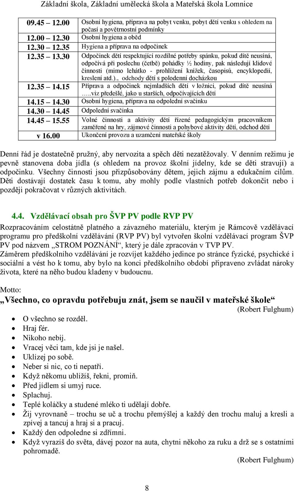 30 Odpočinek dětí respektující rozdílné potřeby spánku, pokud dítě neusíná, odpočívá při poslechu (četbě) pohádky ½ hodiny, pak následují klidové činnosti (mimo lehátko - prohlížení knížek, časopisů,