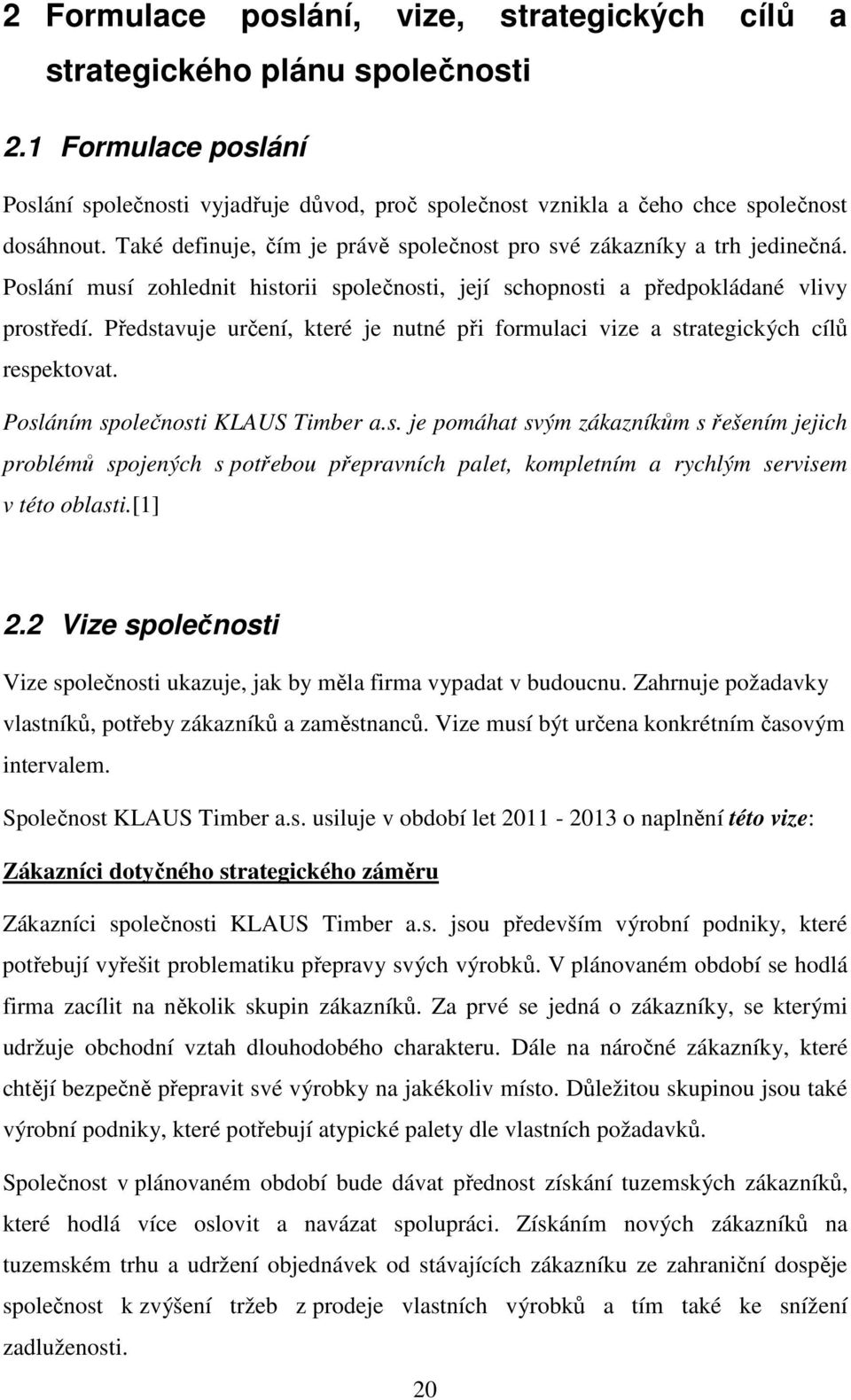 Představuje určení, které je nutné při formulaci vize a strategických cílů respektovat. Posláním společnosti KLAUS Timber a.s. je pomáhat svým zákazníkům s řešením jejich problémů spojených s potřebou přepravních palet, kompletním a rychlým servisem v této oblasti.