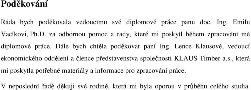 Lence Klausové, vedoucí ekonomického oddělení a člence představenstva společnosti KLAUS Timber a.s., která mi poskytla potřebné materiály a informace pro zpracování práce.