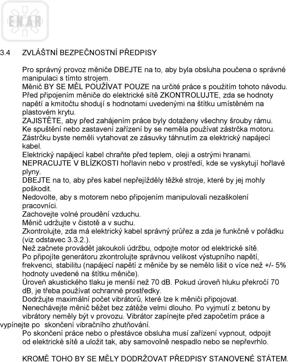 Před připojením měniče do elektrické sítě ZKONTROLUJTE, zda se hodnoty napětí a kmitočtu shodují s hodnotami uvedenými na štítku umístěném na plastovém krytu.