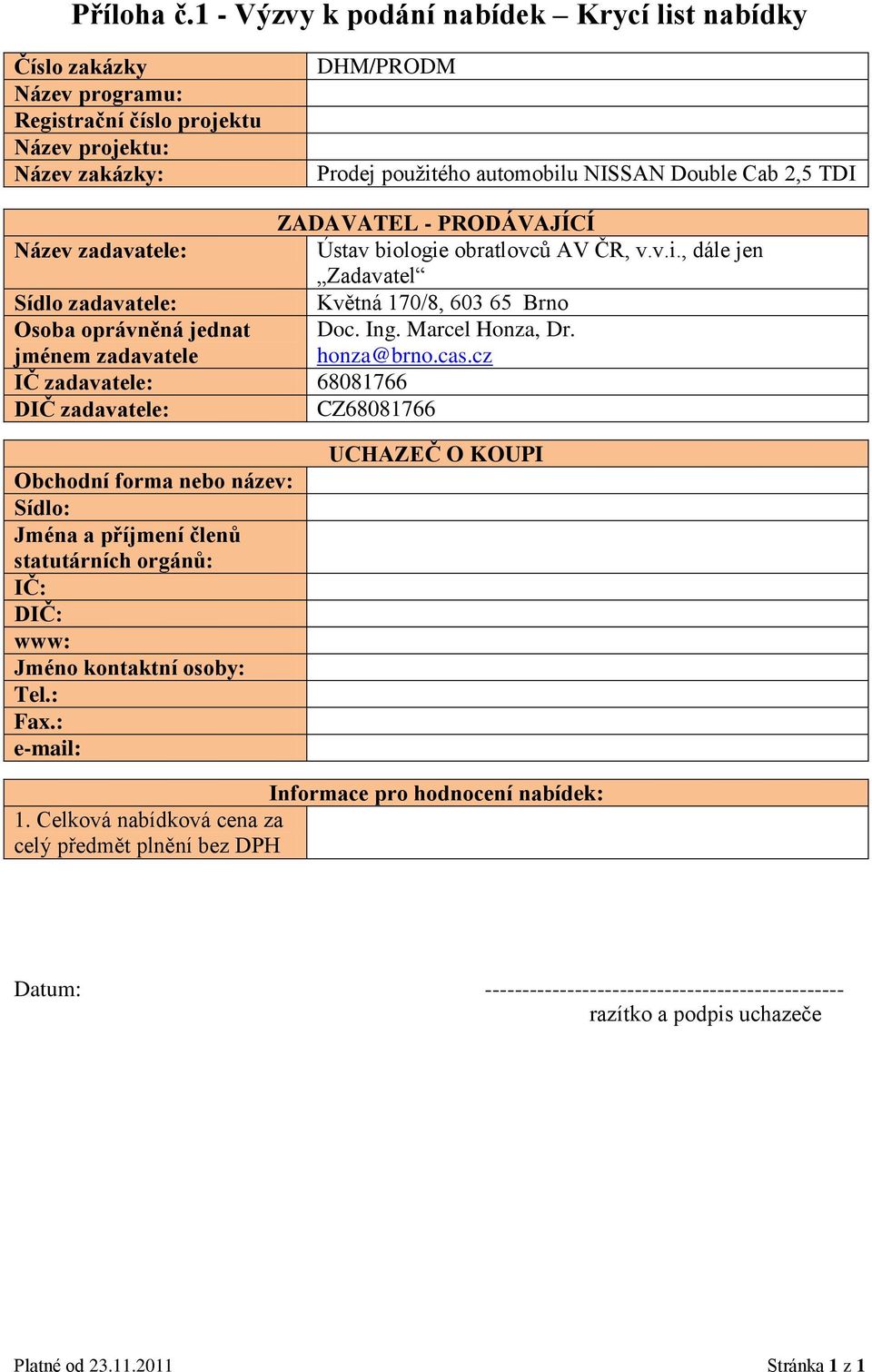 ZADAVATEL - PRODÁVAJÍCÍ Název zadavatele: Ústav biologie obratlovců AV ČR, v.v.i., dále jen Zadavatel Sídlo zadavatele: Květná 170/8, 603 65 Brno Osoba oprávněná jednat jménem zadavatele Doc. Ing.