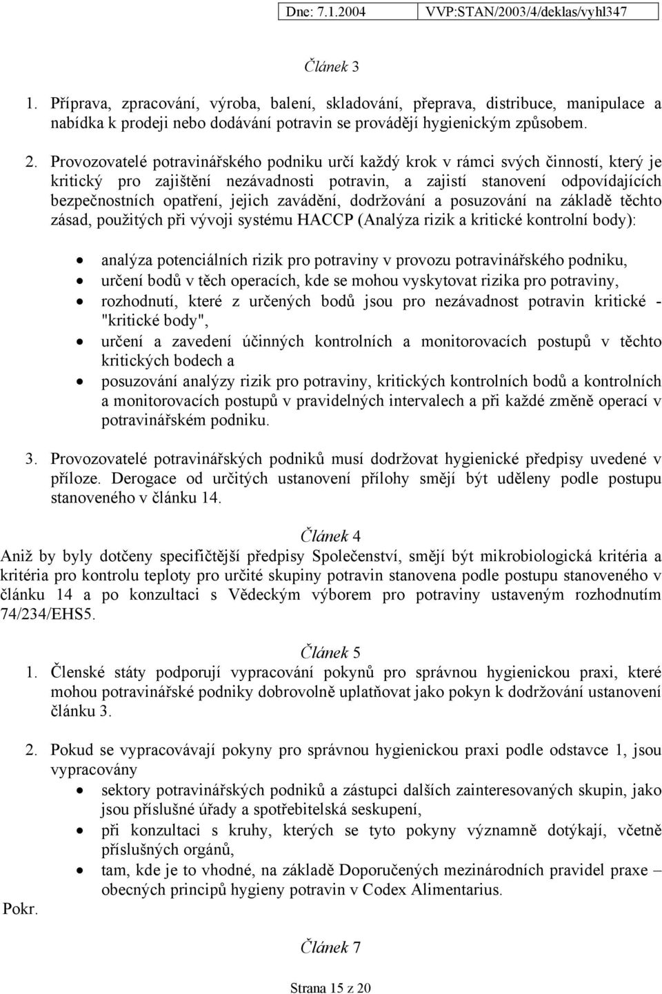 zavádění, dodržování a posuzování na základě těchto zásad, použitých při vývoji systému HACCP (Analýza rizik a kritické kontrolní body): analýza potenciálních rizik pro potraviny v provozu