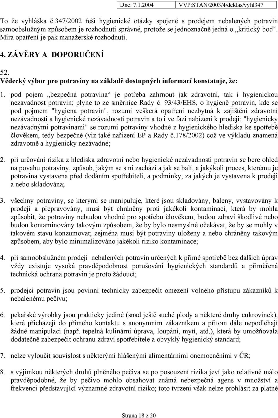 pod pojem bezpečná potravina je potřeba zahrnout jak zdravotní, tak i hygienickou nezávadnost potravin; plyne to ze směrnice Rady č.