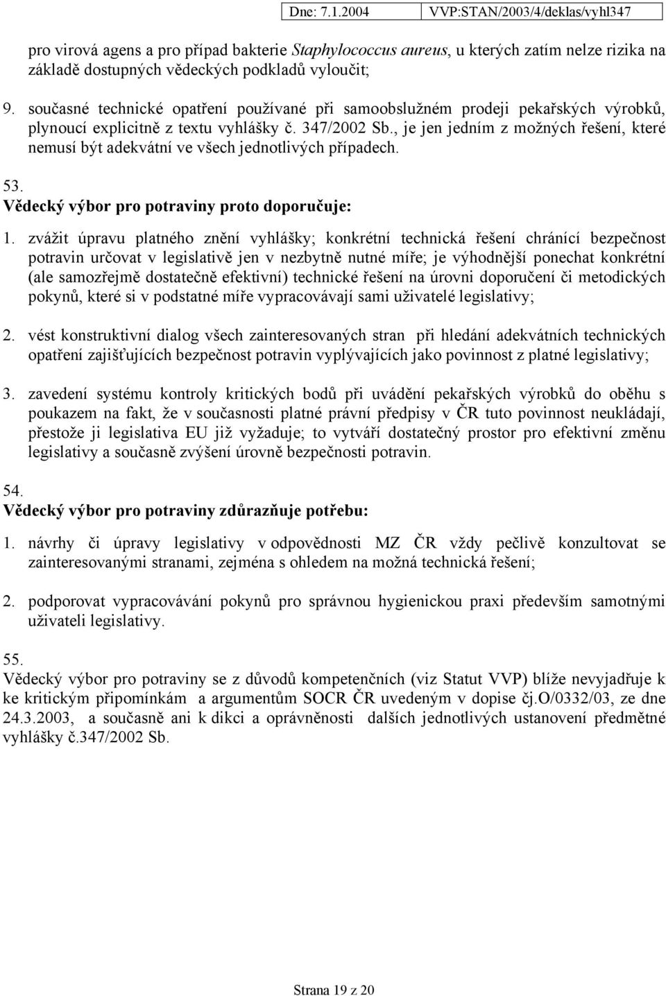 , je jen jedním z možných řešení, které nemusí být adekvátní ve všech jednotlivých případech. 53. Vědecký výbor pro potraviny proto doporučuje: 1.