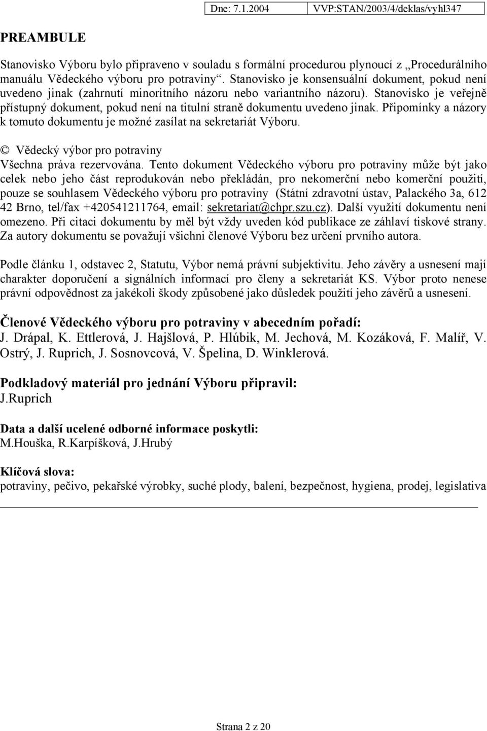 Stanovisko je veřejně přístupný dokument, pokud není na titulní straně dokumentu uvedeno jinak. Připomínky a názory k tomuto dokumentu je možné zasílat na sekretariát Výboru.