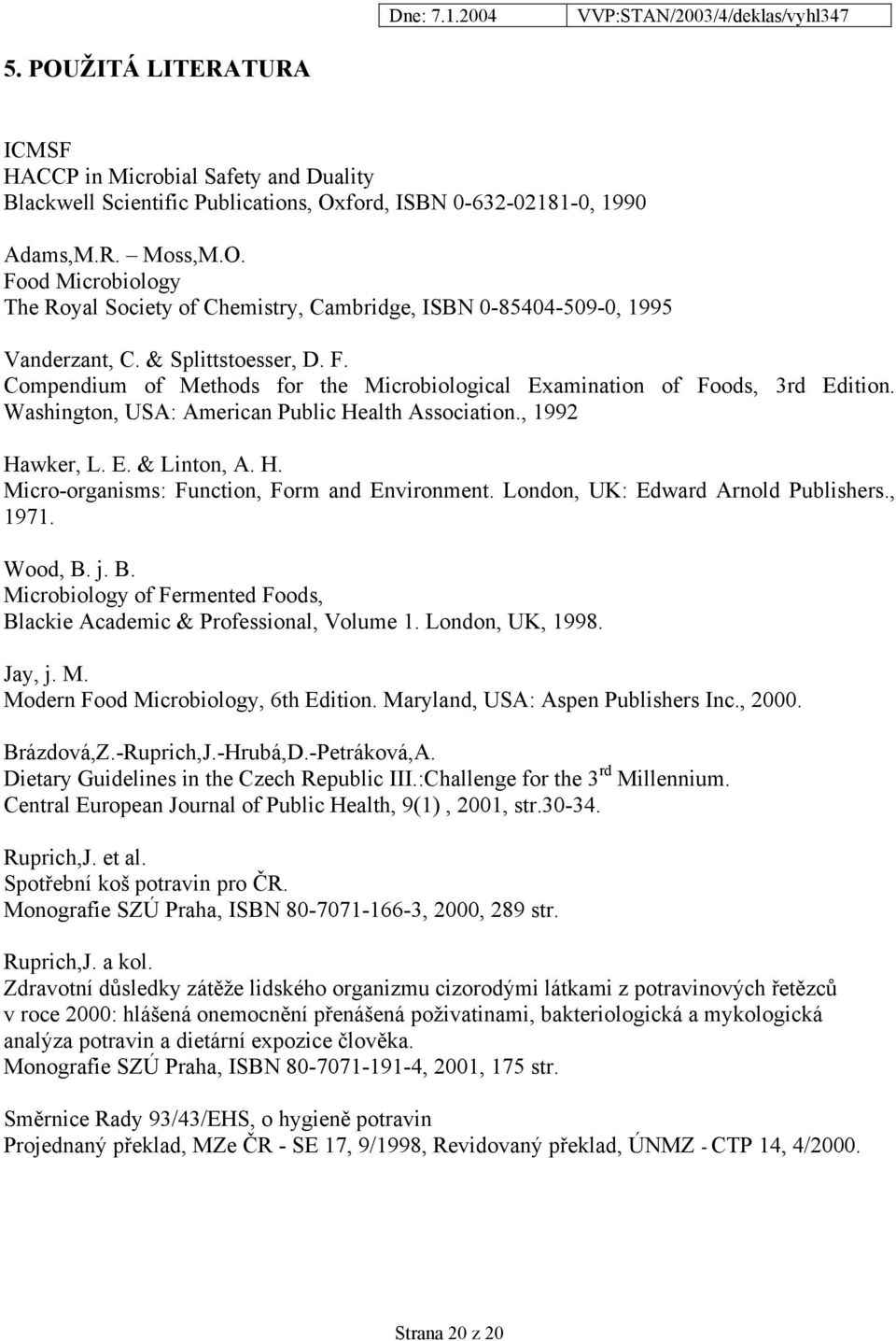 Wood, B. j. B. Microbiology of Fermented Foods, Blackie Academic & Professional, Volume 1. London, UK, 1998. Environment. London, UK: Edward Arnold Publishers., Jay, j. M. Modern Food Microbiology, 6th Edition.