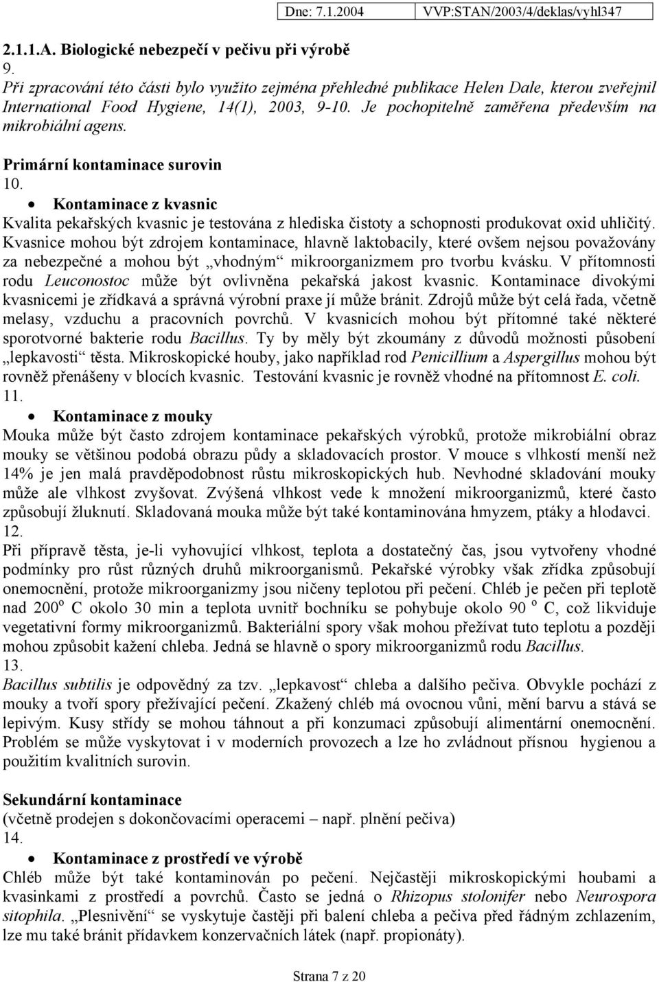 Kontaminace z kvasnic Kvalita pekařských kvasnic je testována z hlediska čistoty a schopnosti produkovat oxid uhličitý.